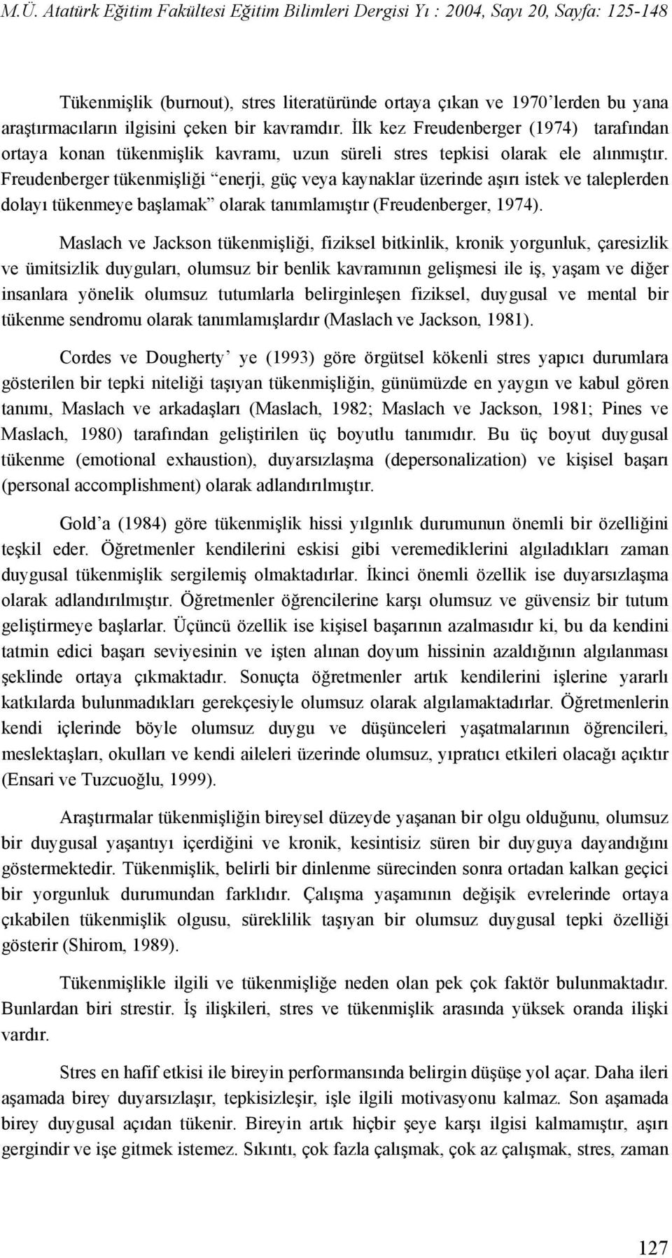 Freudenberger tükenmişliği enerji, güç veya kaynaklar üzerinde aşırı istek ve taleplerden dolayı tükenmeye başlamak olarak tanımlamıştır (Freudenberger, 1974).