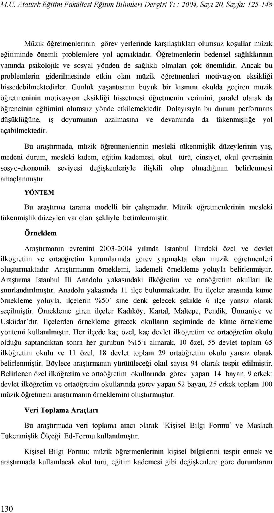 Ancak bu problemlerin giderilmesinde etkin olan müzik öğretmenleri motivasyon eksikliği hissedebilmektedirler.