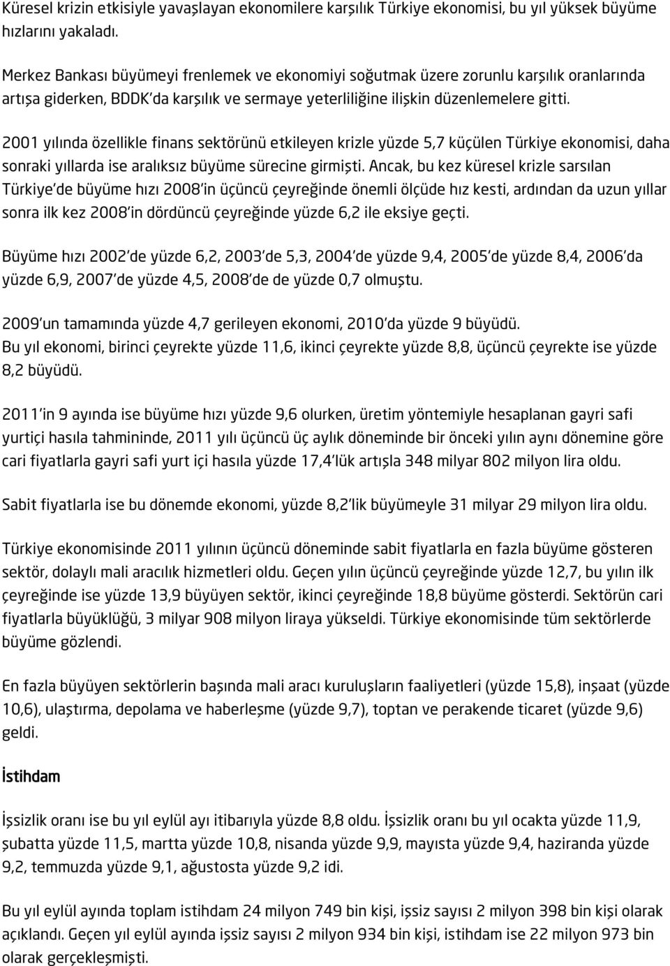 2001 yılında özellikle finans sektörünü etkileyen krizle yüzde 5,7 küçülen Türkiye ekonomisi, daha sonraki yıllarda ise aralıksız büyüme sürecine girmişti.
