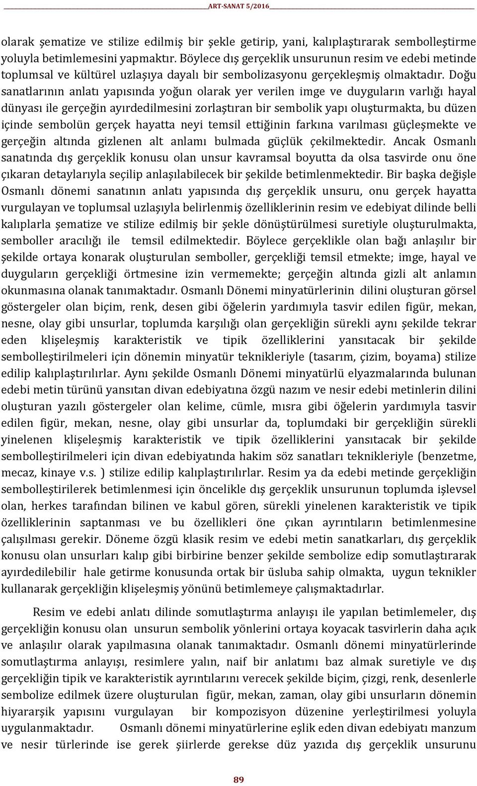 Doğu sanatlarının anlatı yapısında yoğun olarak yer verilen imge ve duyguların varlığı hayal dünyası ile gerçeğin ayırdedilmesini zorlaştıran bir sembolik yapı oluşturmakta, bu düzen içinde sembolün