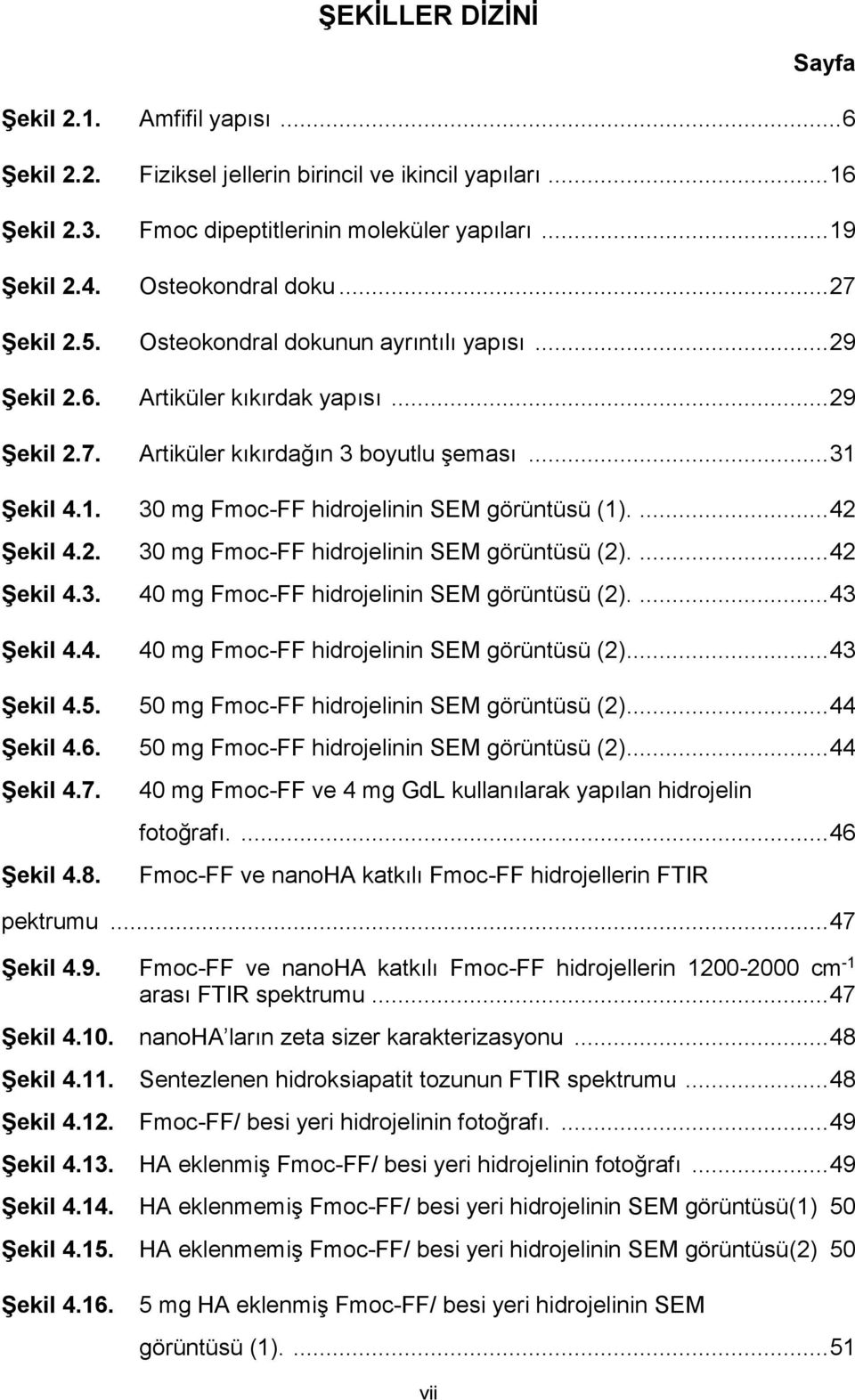 Şekil 4.1. 30 mg Fmoc-FF hidrojelinin SEM görüntüsü (1).... 42 Şekil 4.2. 30 mg Fmoc-FF hidrojelinin SEM görüntüsü (2).... 42 Şekil 4.3. 40 mg Fmoc-FF hidrojelinin SEM görüntüsü (2).... 43 Şekil 4.4. 40 mg Fmoc-FF hidrojelinin SEM görüntüsü (2)... 43 Şekil 4.5.