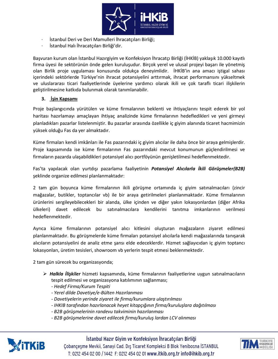 İHKİB in ana amacı iştigal sahası içerindeki sektörlerde Türkiye nin ihracat potansiyelini arttırmak, ihracat performansını yükseltmek ve uluslararası ticari faaliyetlerinde üyelerine yardımcı olarak