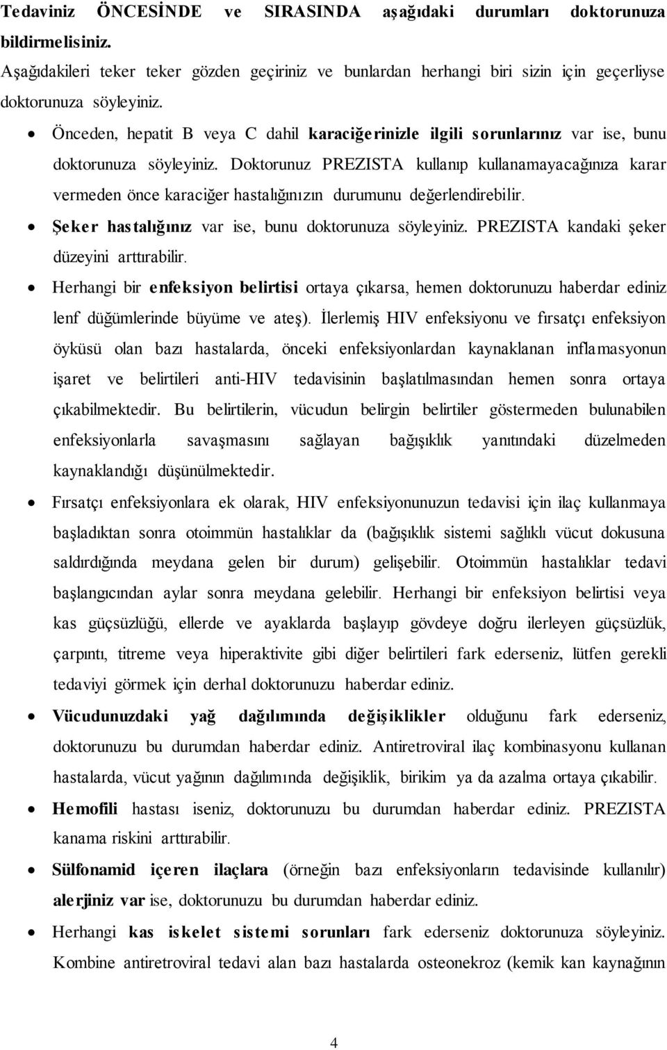 Doktorunuz PREZISTA kullanıp kullanamayacağınıza karar vermeden önce karaciğer hastalığınızın durumunu değerlendirebilir. Şeker hastalığınız var ise, bunu doktorunuza söyleyiniz.