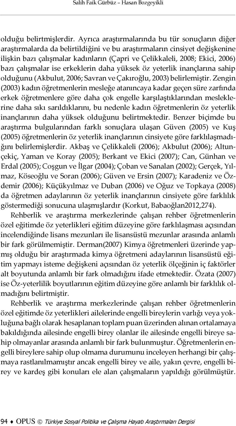 bazı çalışmalar ise erkeklerin daha yüksek öz yeterlik inançlarına sahip olduğunu (Akbulut, 2006; Savran ve Çakıroğlu, 2003) belirlemiştir.