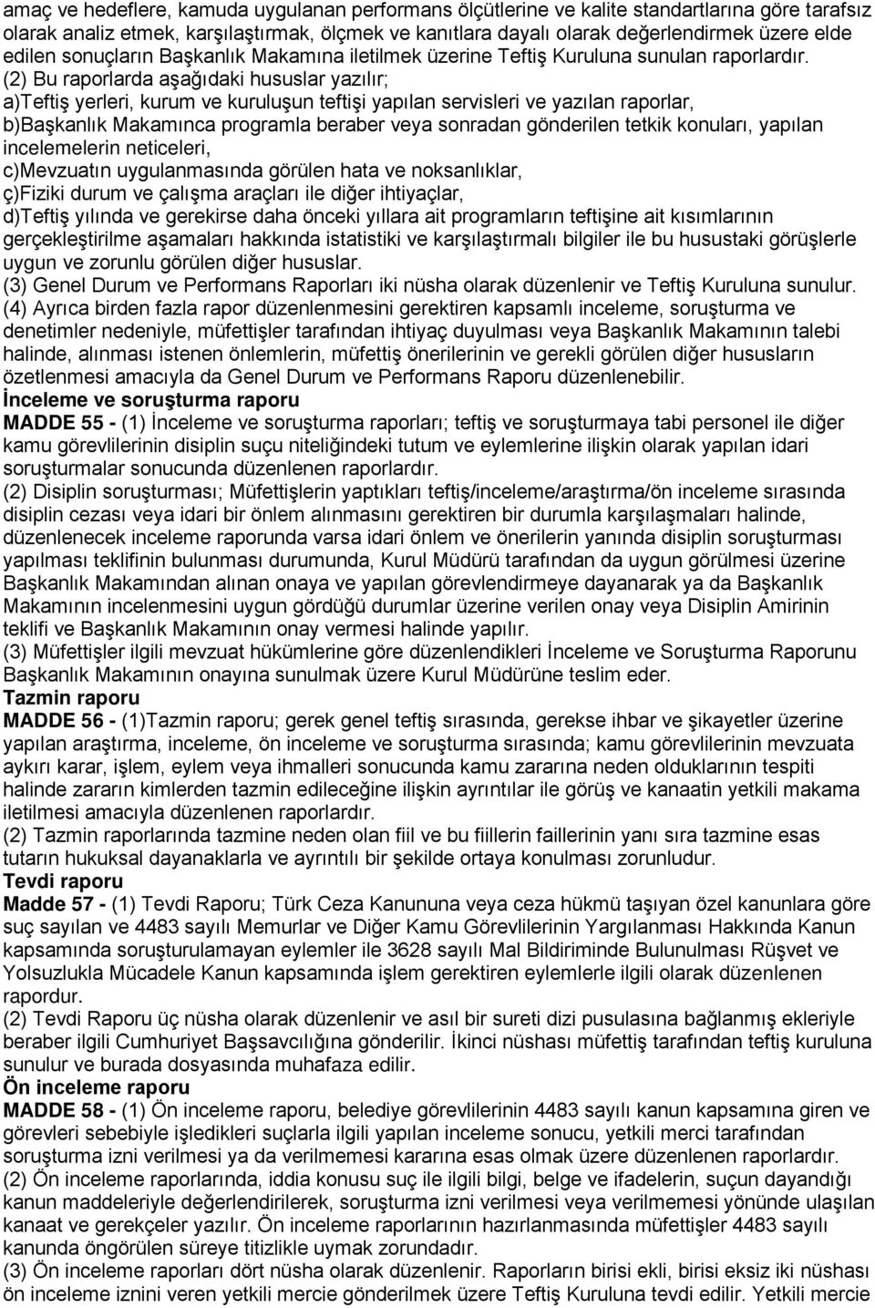 (2) Bu raporlarda aşağıdaki hususlar yazılır; a)teftiş yerleri, kurum ve kuruluşun teftişi yapılan servisleri ve yazılan raporlar, b)başkanlık Makamınca programla beraber veya sonradan gönderilen