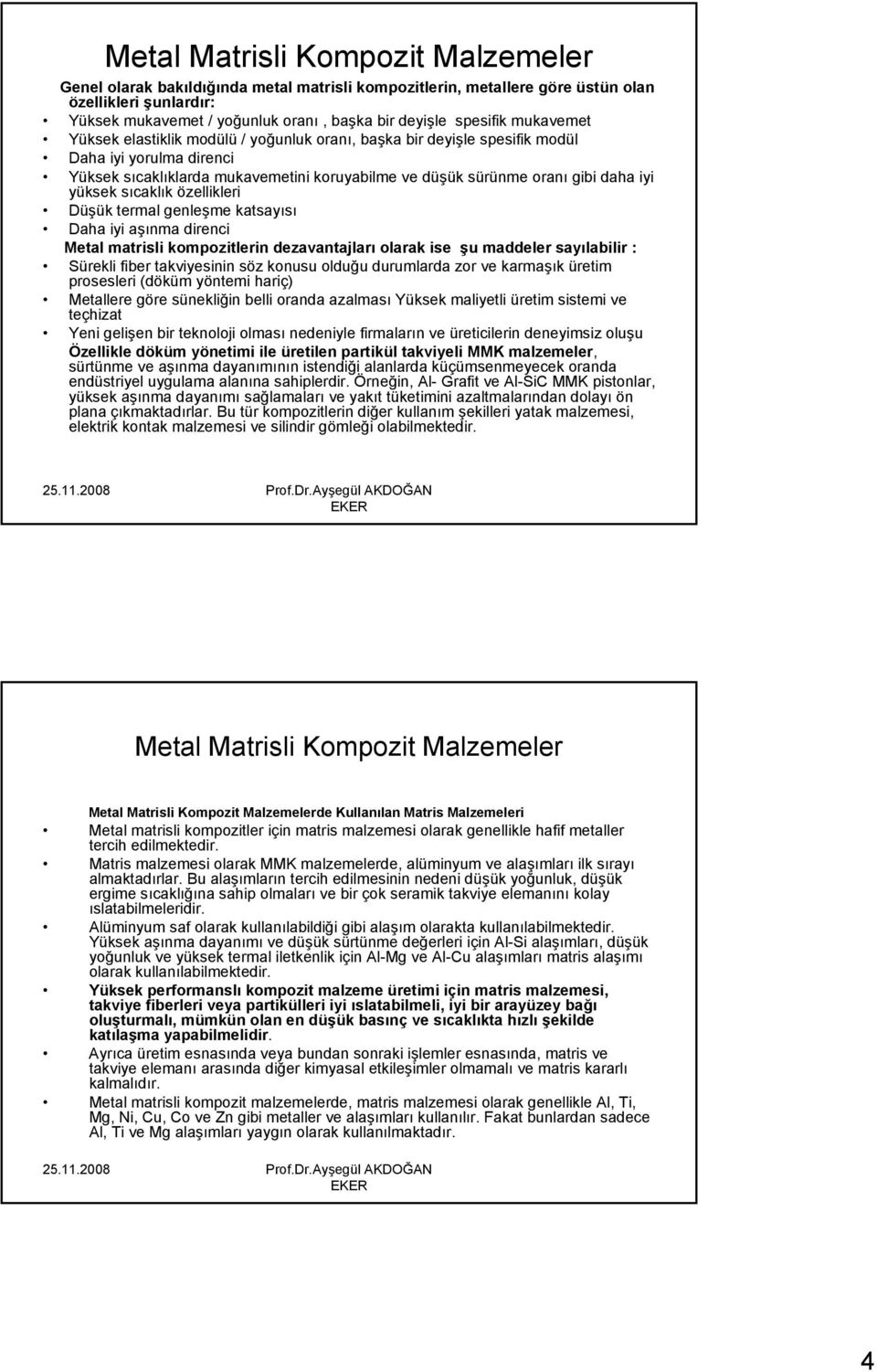 iyi yüksek sıcaklık özellikleri Düşük termal genleşme katsayısı Daha iyi aşınma direnci Metal matrisli kompozitlerin dezavantajları olarak ise şu maddeler sayılabilir : Sürekli fiber takviyesinin söz