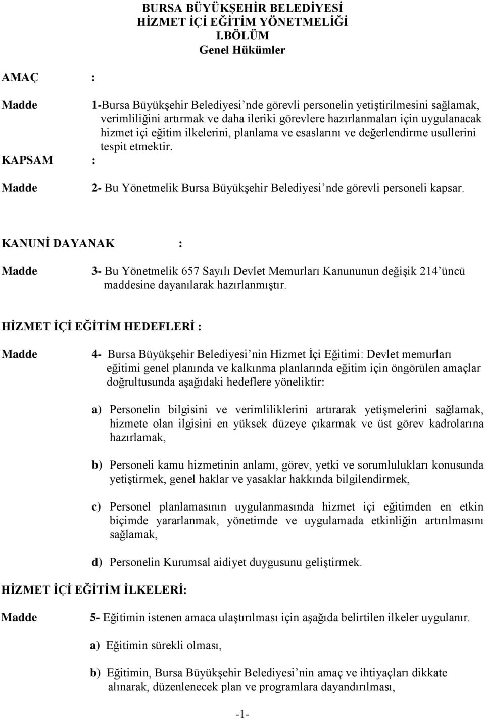 eğitim ilkelerini, planlama ve esaslarını ve değerlendirme usullerini tespit etmektir. KAPSAM : 2- Bu Yönetmelik Bursa Büyükşehir Belediyesi nde görevli personeli kapsar.