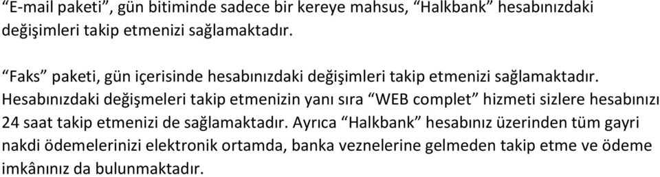 Hesabınızdaki değişmeleri takip etmenizin yanı sıra WEB complet hizmeti sizlere hesabınızı 24 saat takip etmenizi de