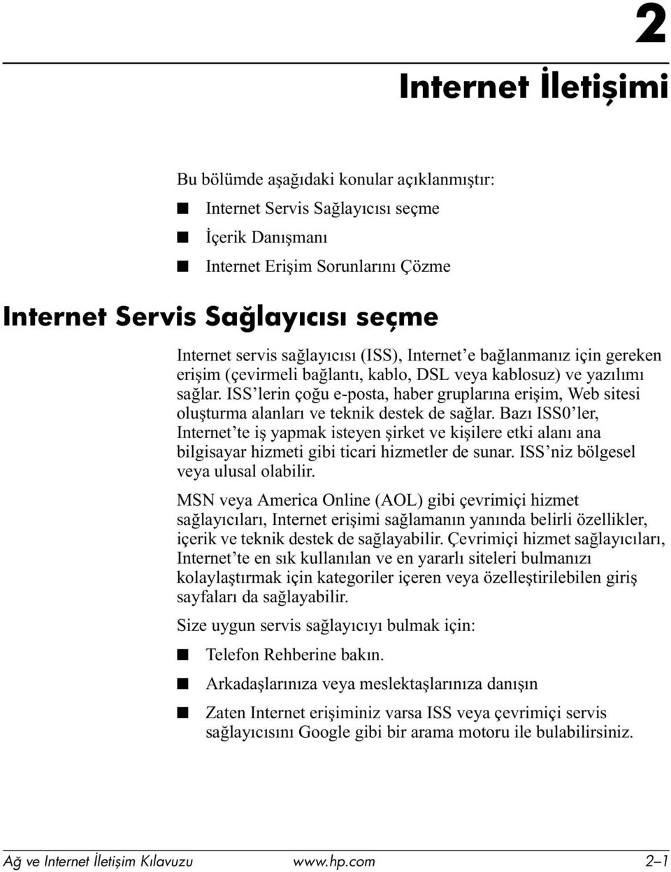 ISS lerin çoğu e-posta, haber gruplarına erişim, Web sitesi oluşturma alanları ve teknik destek de sağlar.