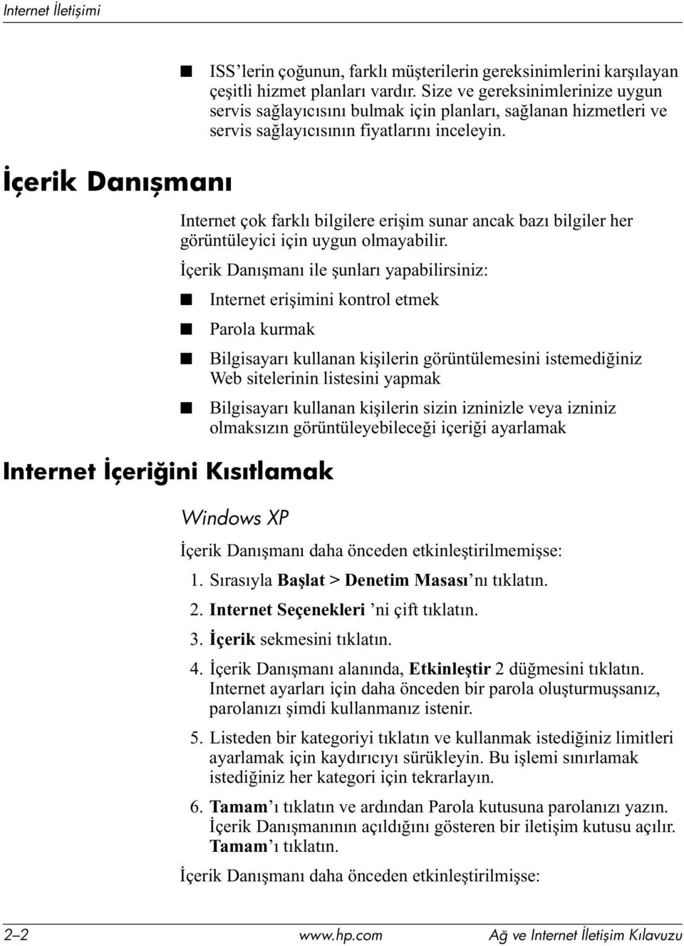 İçerik Danışmanı Internet İçeriğini Kısıtlamak Internet çok farklı bilgilere erişim sunar ancak bazı bilgiler her görüntüleyici için uygun olmayabilir.