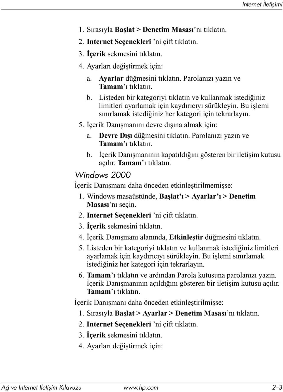 Bu işlemi sınırlamak istediğiniz her kategori için tekrarlayın. 5. İçerik Danışmanını devre dışına almak için: a. Devre Dışı düğmesini tıklatın. Parolanızı yazın ve Tamam ı tıklatın. b.