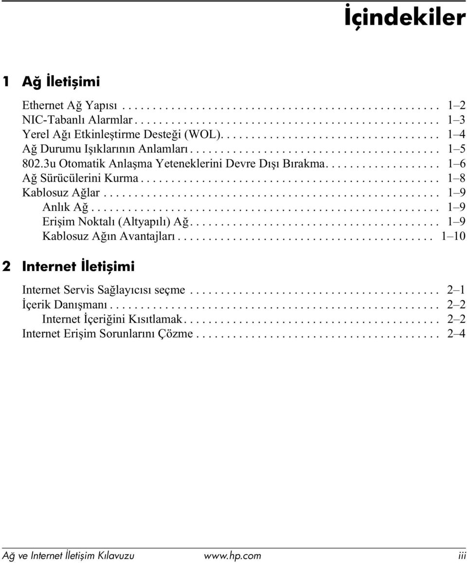 .................. 1 6 Ağ Sürücülerini Kurma................................................. 1 8 Kablosuz Ağlar....................................................... 1 9 Anlık Ağ.