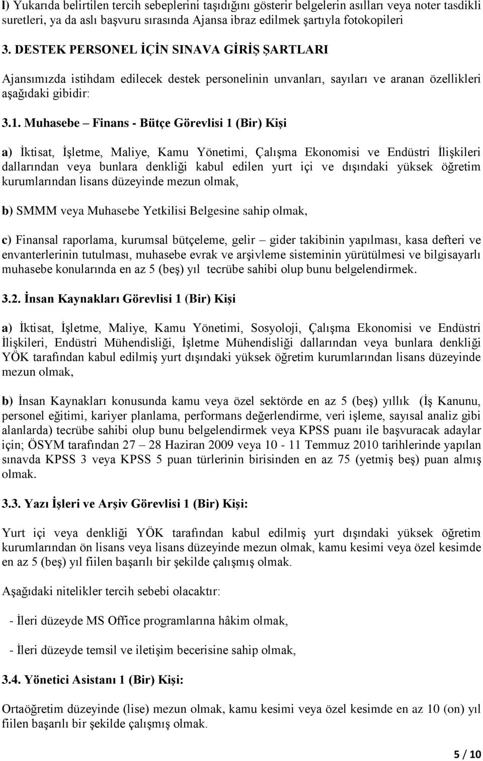 Muhasebe Finans - Bütçe Görevlisi 1 (Bir) KiĢi a) İktisat, İşletme, Maliye, Kamu Yönetimi, Çalışma Ekonomisi ve Endüstri İlişkileri dallarından veya bunlara denkliği kabul edilen yurt içi ve