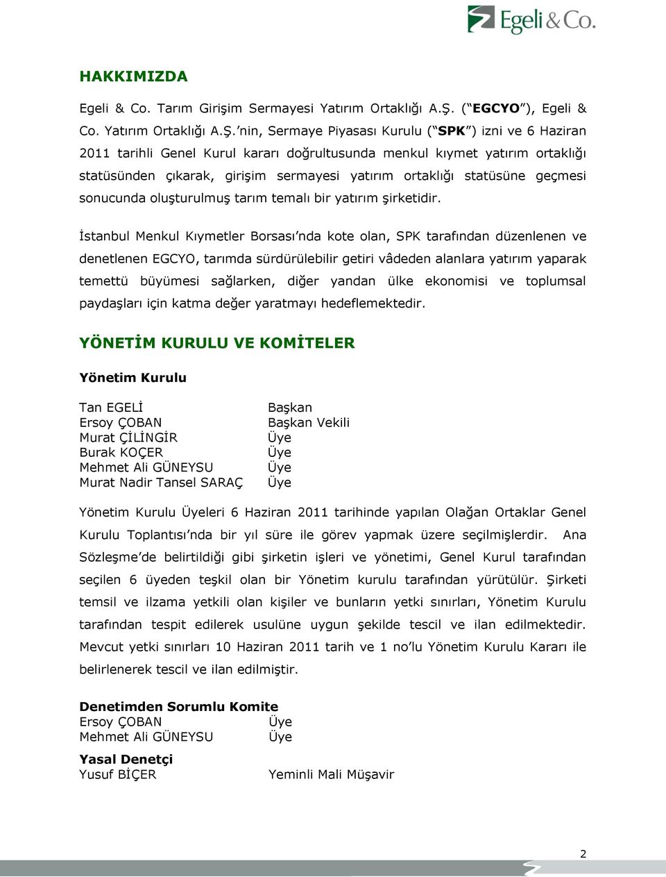 nin, Sermaye Piyasası Kurulu ( SPK ) izni ve 6 Haziran 2011 tarihli Genel Kurul kararı doğrultusunda menkul kıymet yatırım ortaklığı statüsünden çıkarak, giriģim sermayesi yatırım ortaklığı statüsüne