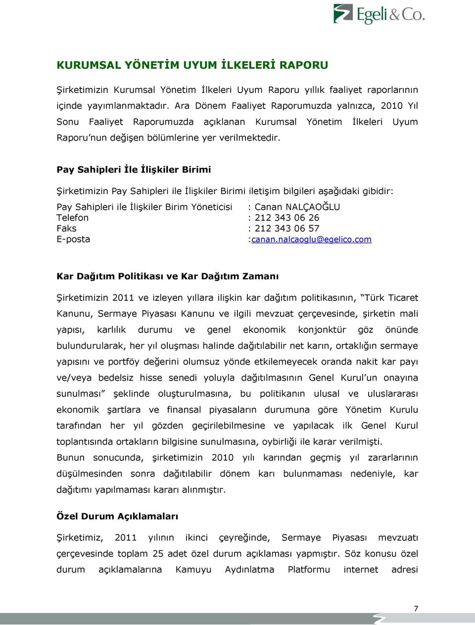 Pay Sahipleri Ġle ĠliĢkiler Birimi ġirketimizin Pay Sahipleri ile ĠliĢkiler Birimi iletiģim bilgileri aģağıdaki gibidir: Pay Sahipleri ile ĠliĢkiler Birim Yöneticisi Telefon Faks E-posta : Canan