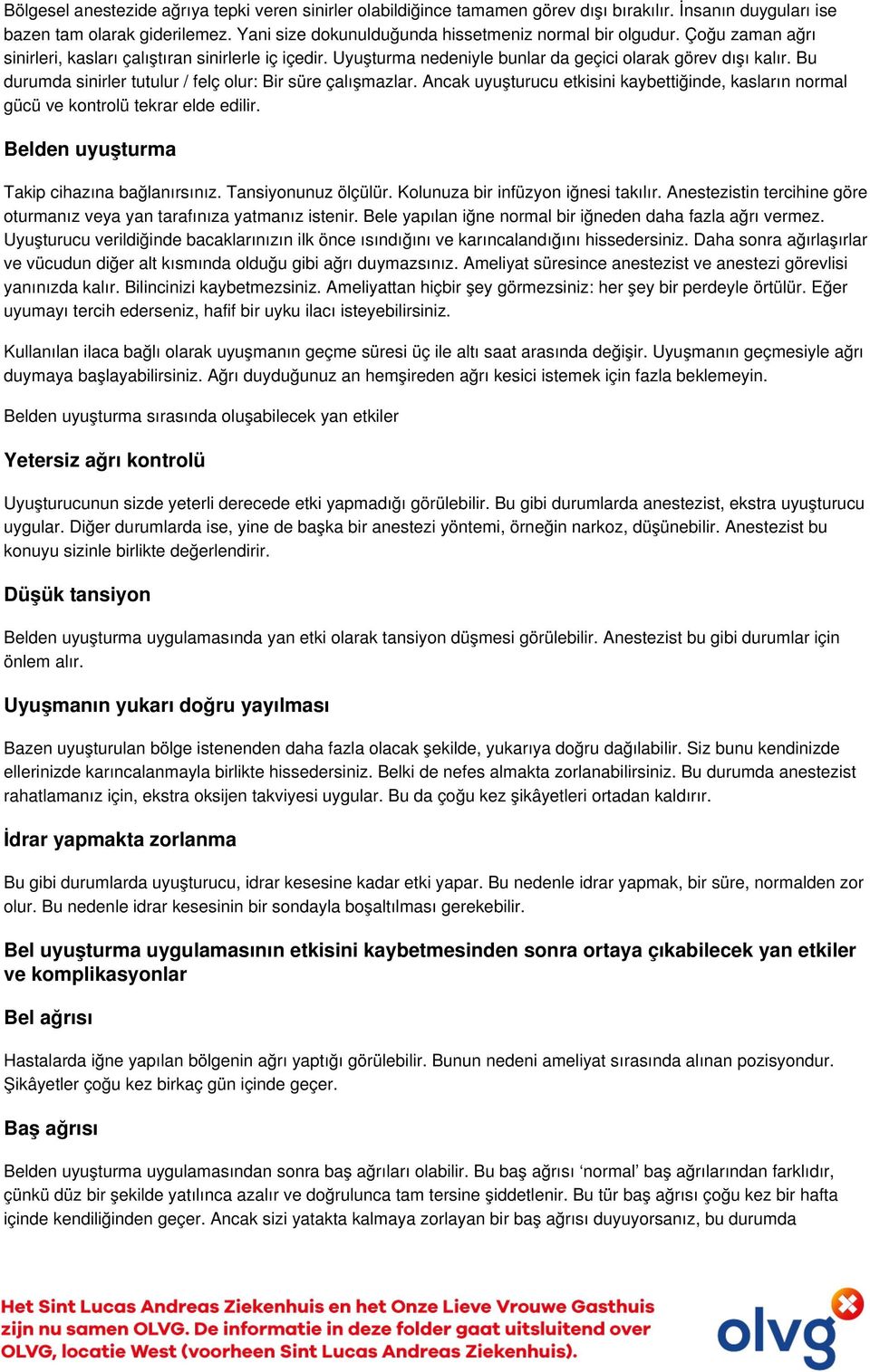 Ancak uyuşturucu etkisini kaybettiğinde, kasların normal gücü ve kontrolü tekrar elde edilir. Belden uyuşturma Takip cihazına bağlanırsınız. Tansiyonunuz ölçülür. Kolunuza bir infüzyon iğnesi takılır.