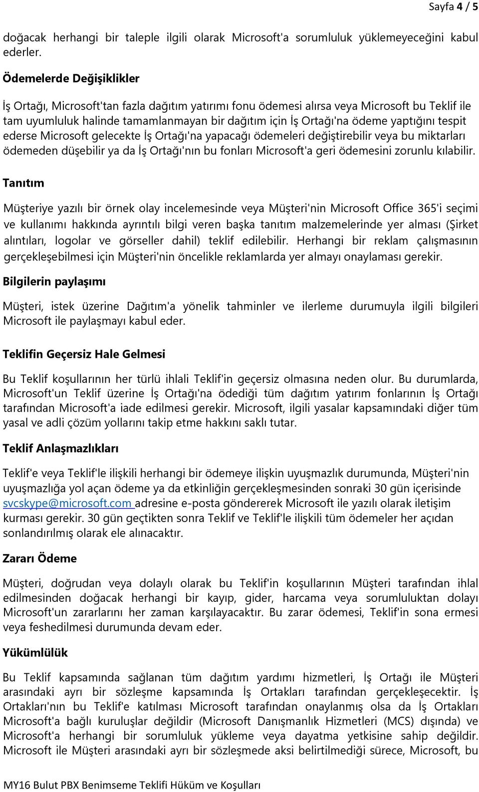 yaptığını tespit ederse Microsoft gelecekte İş Ortağı'na yapacağı ödemeleri değiştirebilir veya bu miktarları ödemeden düşebilir ya da İş Ortağı'nın bu fonları Microsoft'a geri ödemesini zorunlu