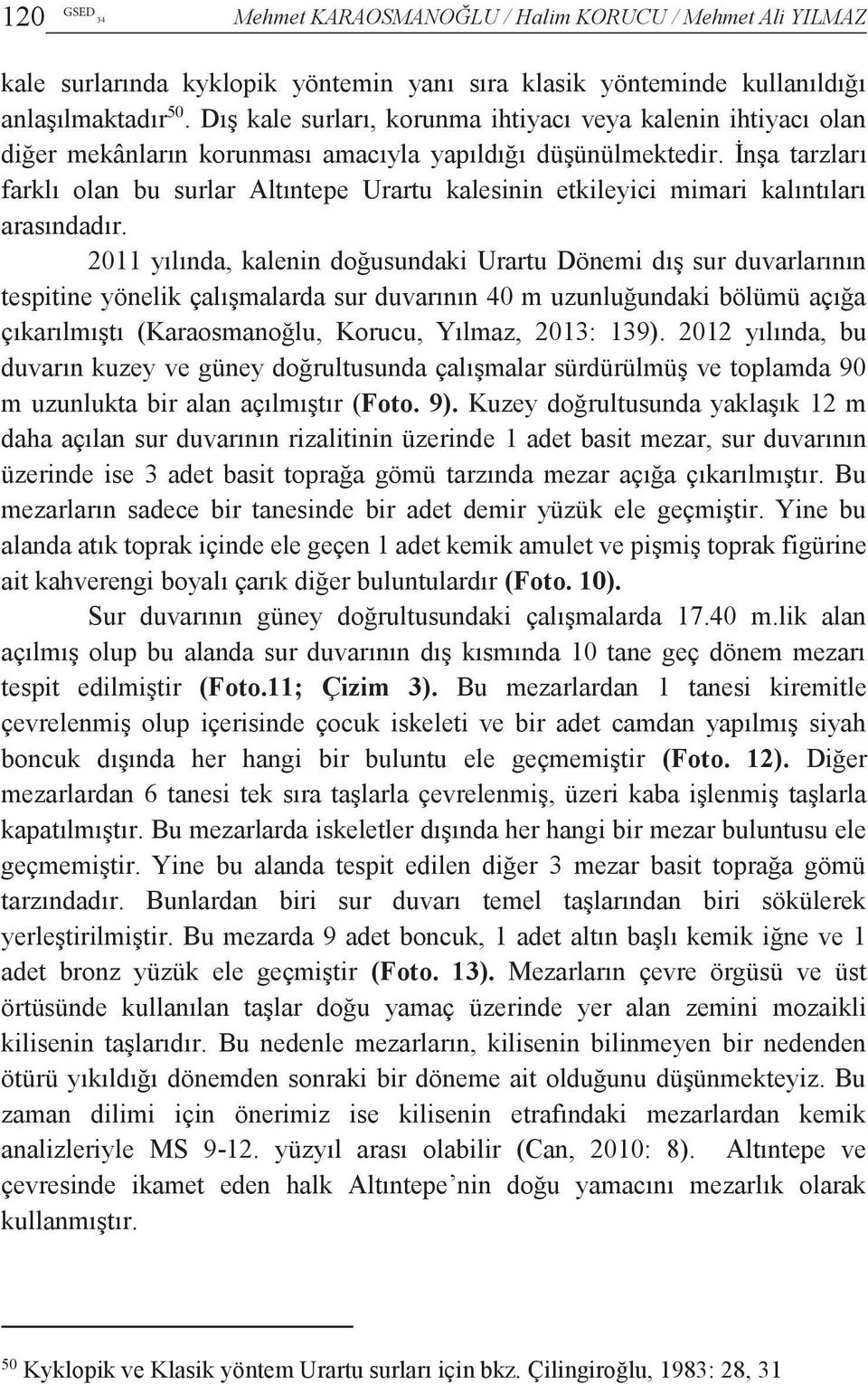 İnşa tarzları farklı olan bu surlar Altıntepe Urartu kalesinin etkileyici mimari kalıntıları arasındadır.