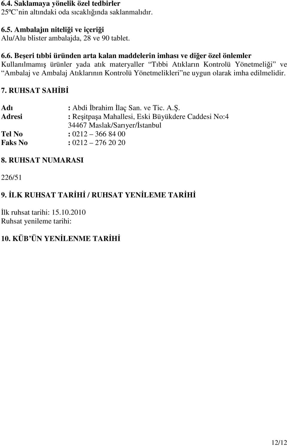 uygun olarak imha edilmelidir. 7. RUHSAT SAHİBİ Adı Adresi Tel No : 0212 366 84 00 Faks No : 0212 276 20 20 8. RUHSAT NUMARASI 226/51 : Abdi İbrahim İlaç San. ve Tic. A.Ş.