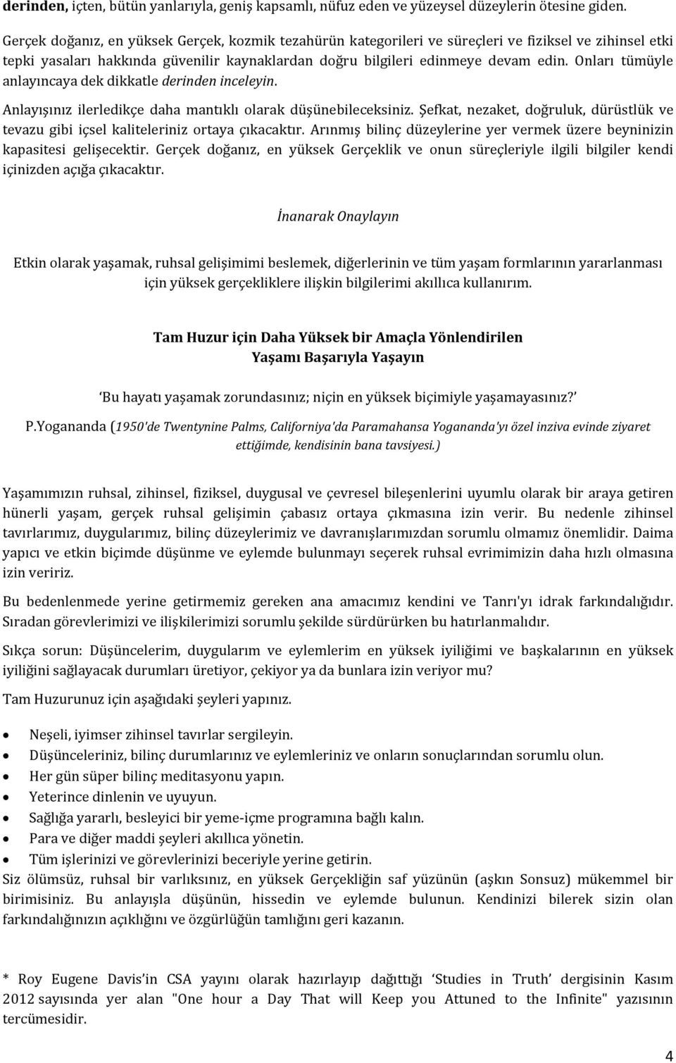 Onları tümüyle anlayıncaya dek dikkatle derinden inceleyin. Anlayışınız ilerledikçe daha mantıklı olarak düşünebileceksiniz.