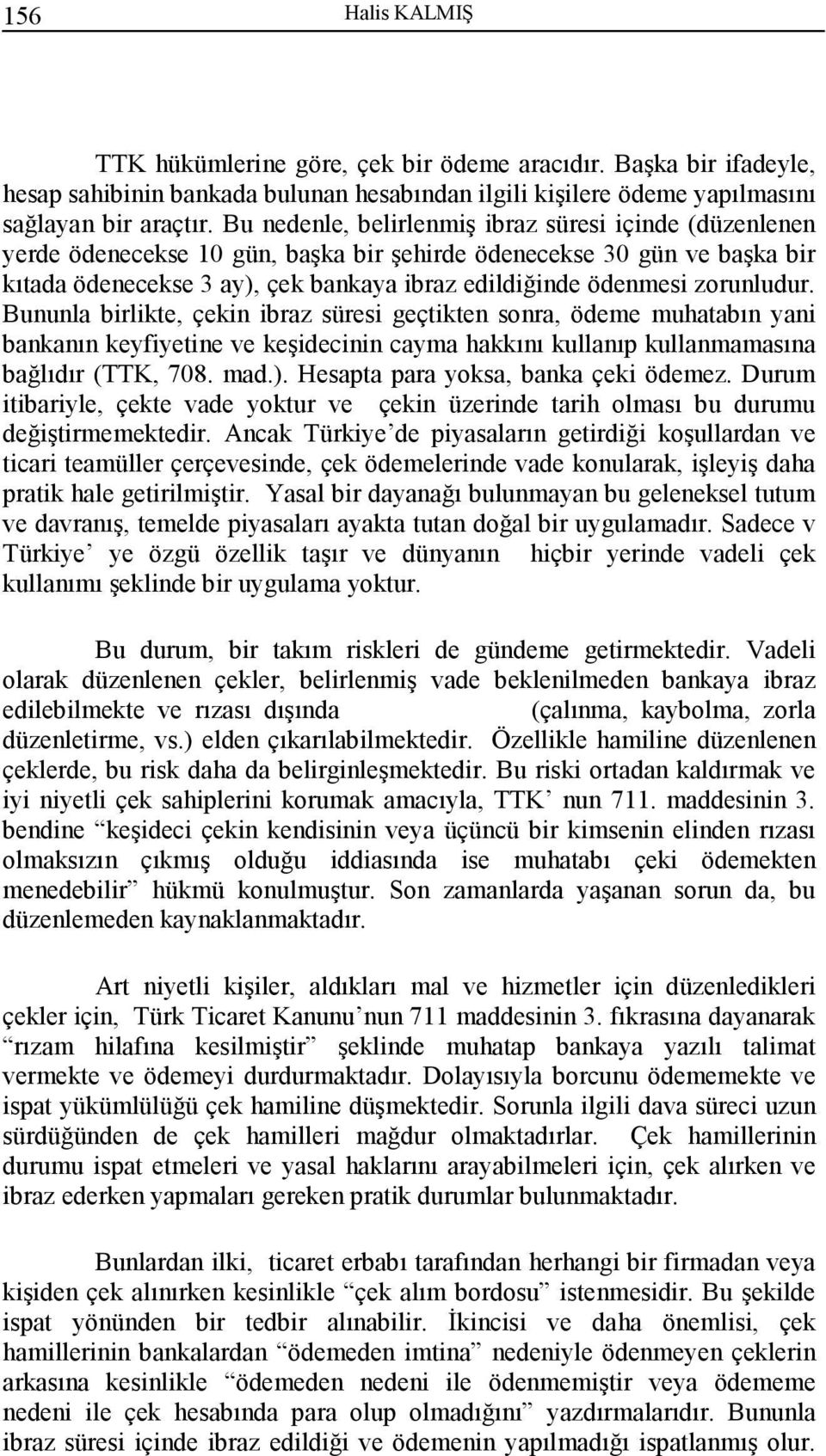 zorunludur. Bununla birlikte, çekin ibraz süresi geçtikten sonra, ödeme muhatabın yani bankanın keyfiyetine ve keşidecinin cayma hakkını kullanıp kullanmamasına bağlıdır (TTK, 708. mad.).