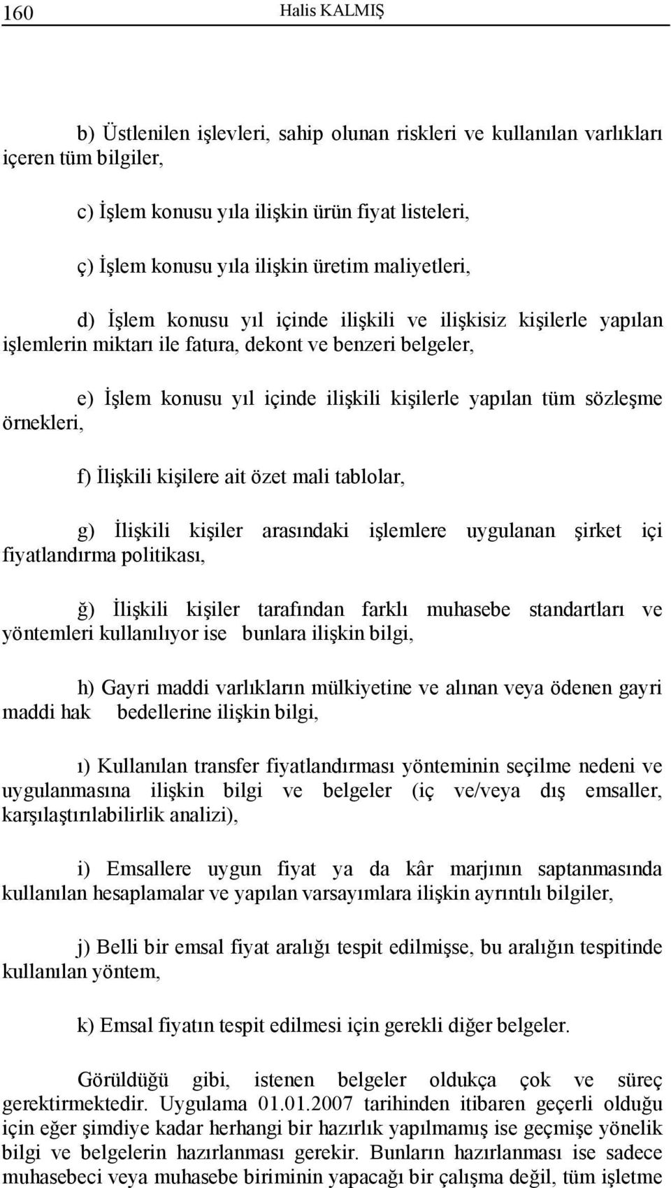 sözleşme örnekleri, f) İlişkili kişilere ait özet mali tablolar, g) İlişkili kişiler arasındaki işlemlere uygulanan şirket içi fiyatlandırma politikası, ğ) İlişkili kişiler tarafından farklı muhasebe