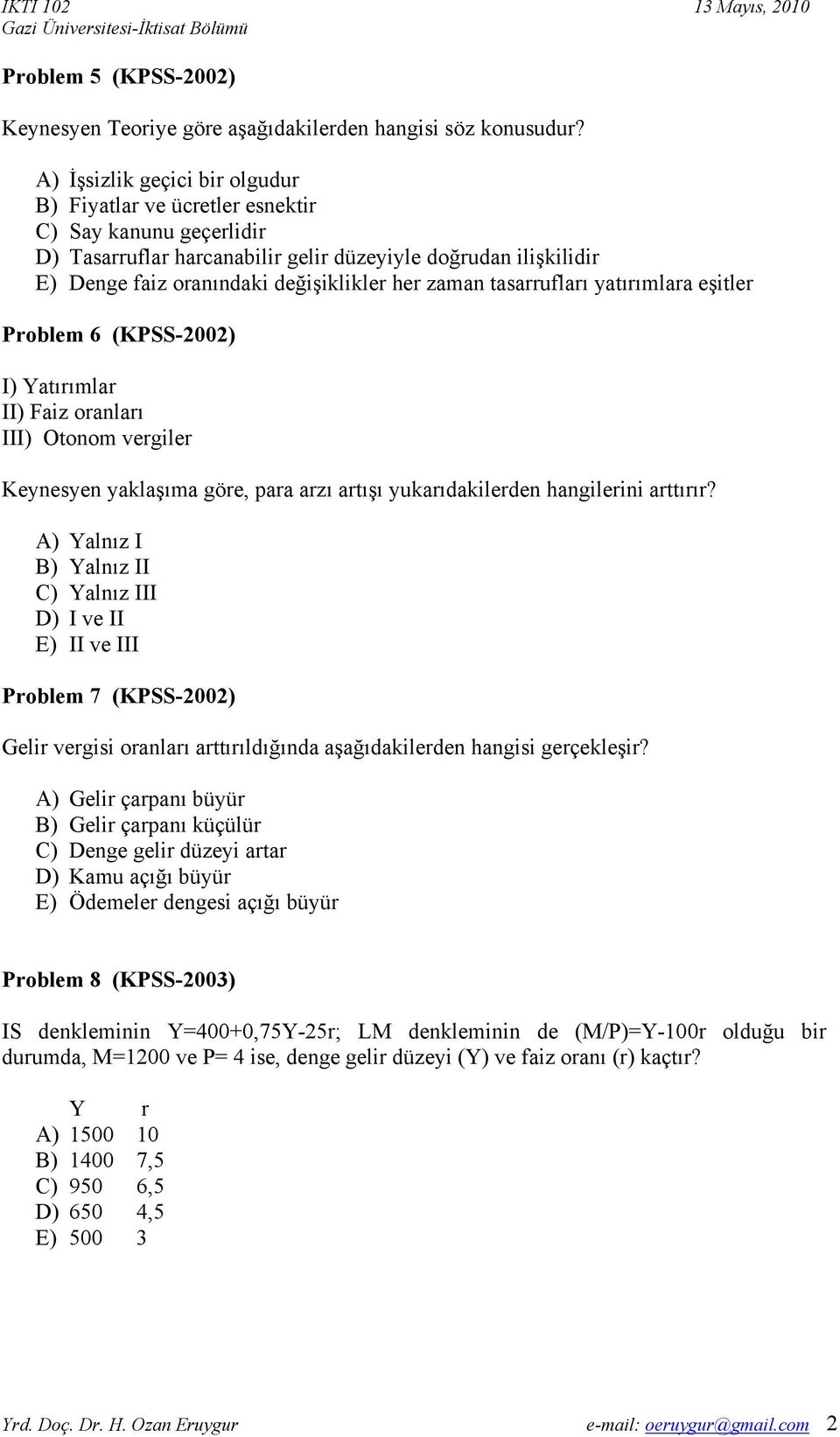 zaman tasarrufları yatırımlara eşitler Problem 6 (KPSS-2002) I) Yatırımlar II) Faiz oranları III) Otonom vergiler Keynesyen yaklaşıma göre, para arzı artışı yukarıdakilerden hangilerini arttırır?