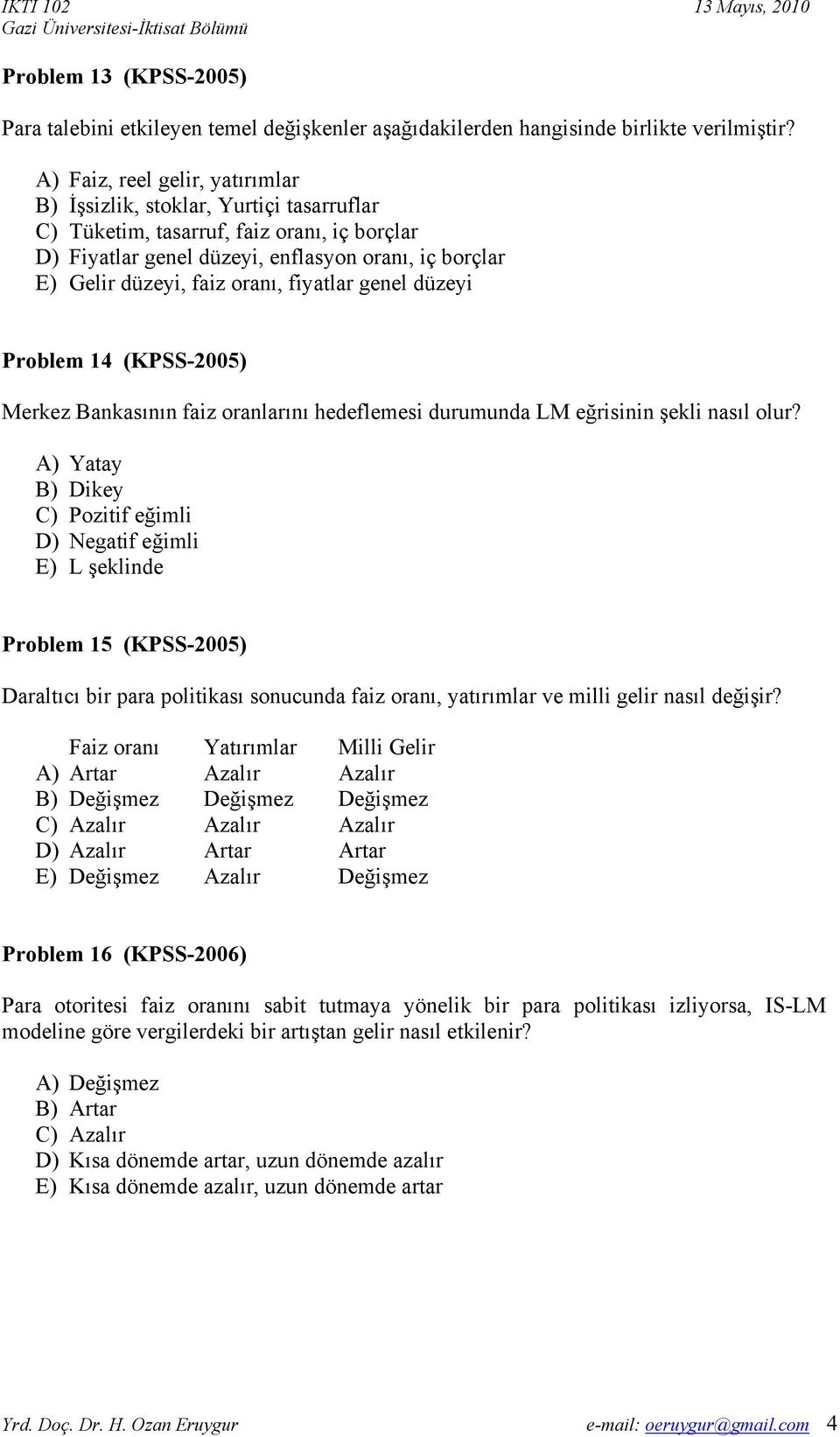 oranı, fiyatlar genel düzeyi Problem 14 (KPSS-2005) Merkez Bankasının faiz oranlarını hedeflemesi durumunda LM eğrisinin şekli nasıl olur?