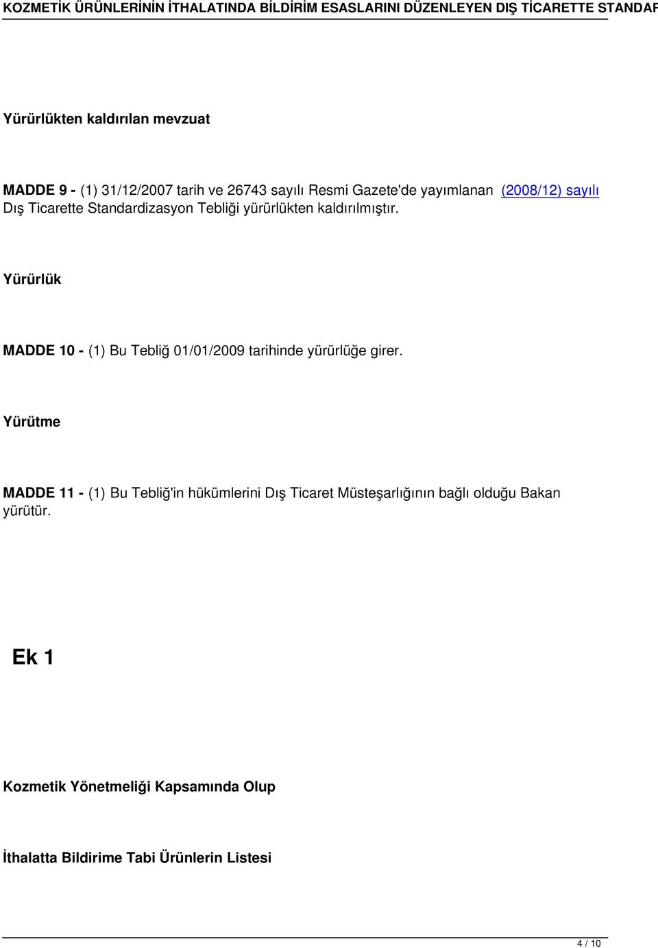 Yürürlük MADDE 10 - (1) Bu Tebliğ 01/01/2009 tarihinde yürürlüğe girer.