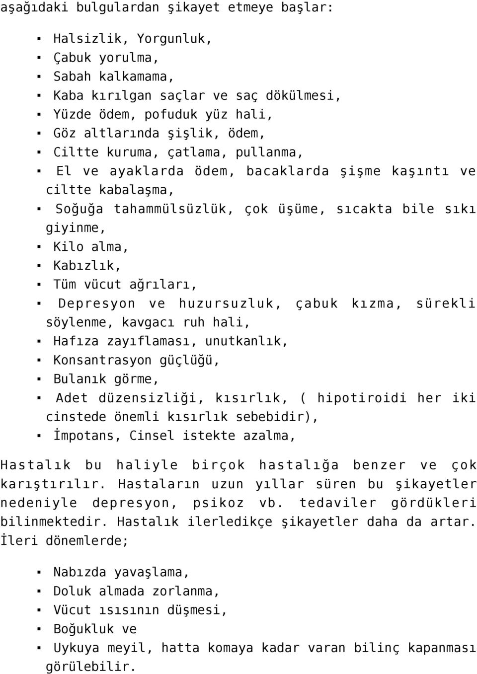 ağrıları, Depresyon ve huzursuzluk, çabuk kızma, sürekli söylenme, kavgacı ruh hali, Hafıza zayıflaması, unutkanlık, Konsantrasyon güçlüğü, Bulanık görme, Adet düzensizliği, kısırlık, ( hipotiroidi