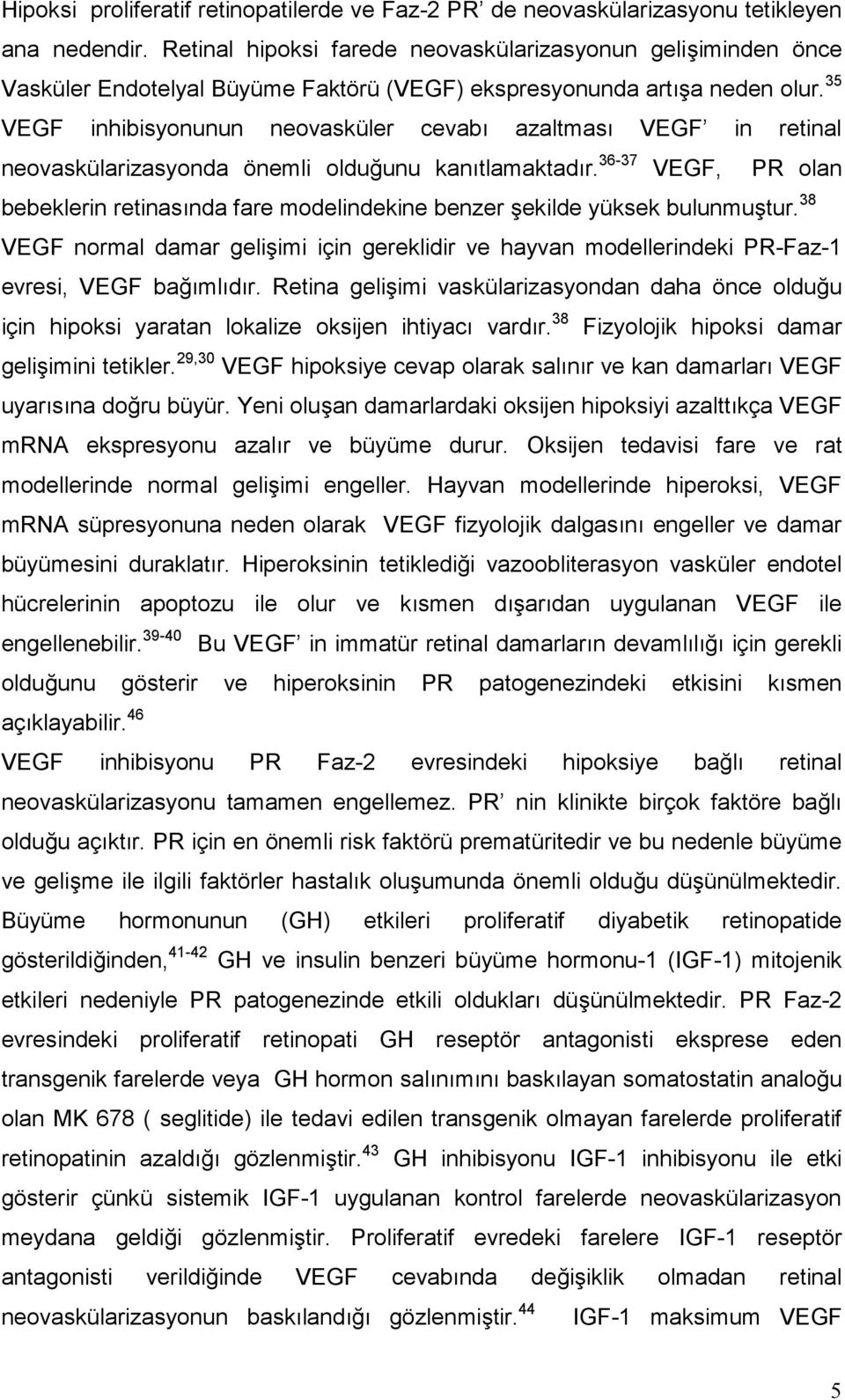 35 VEGF inhibisyonunun neovasküler cevabı azaltması VEGF in retinal neovaskülarizasyonda önemli olduğunu kanıtlamaktadır.