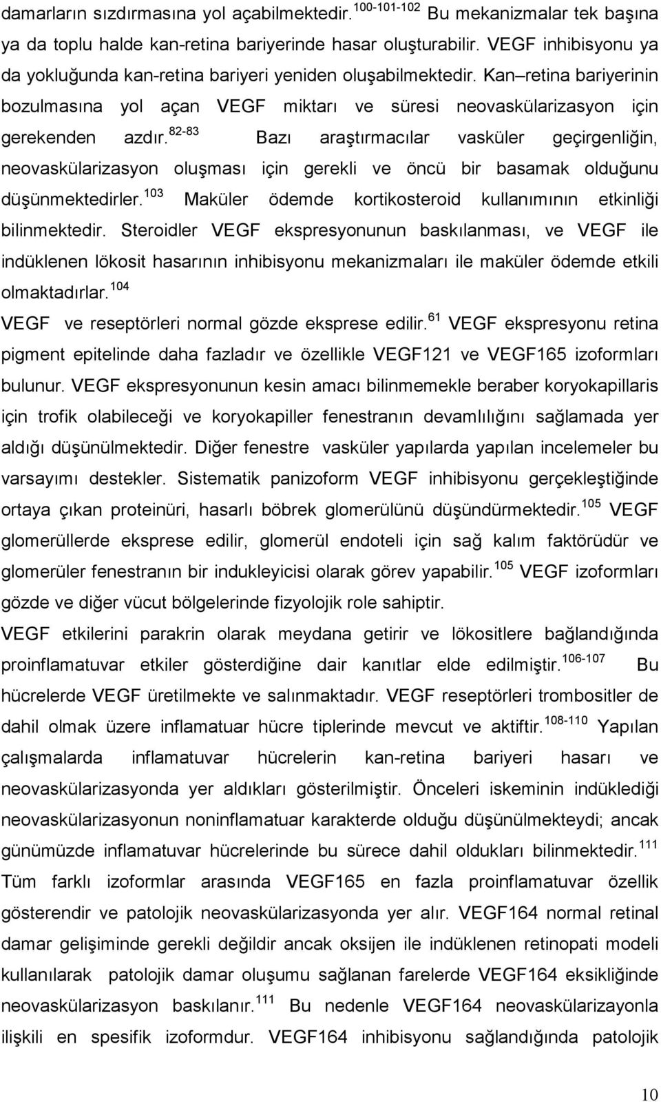 82-83 Bazı araştırmacılar vasküler geçirgenliğin, neovaskülarizasyon oluşması için gerekli ve öncü bir basamak olduğunu düşünmektedirler.