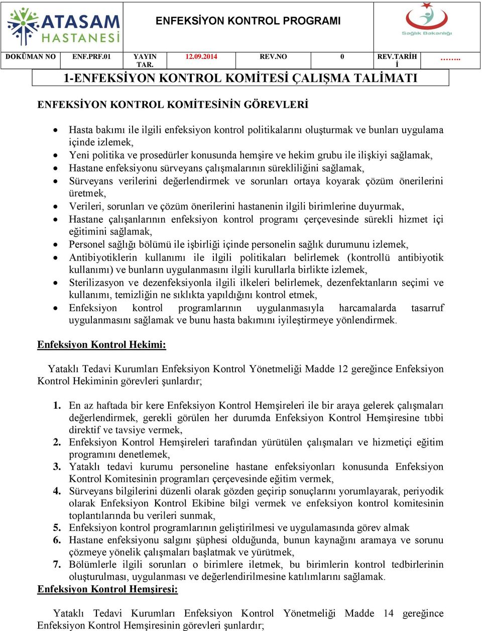 politika ve prosedürler konusunda hemşire ve hekim grubu ile ilişkiyi sağlamak, Hastane enfeksiyonu sürveyans çalışmalarının sürekliliğini sağlamak, Sürveyans verilerini değerlendirmek ve sorunları