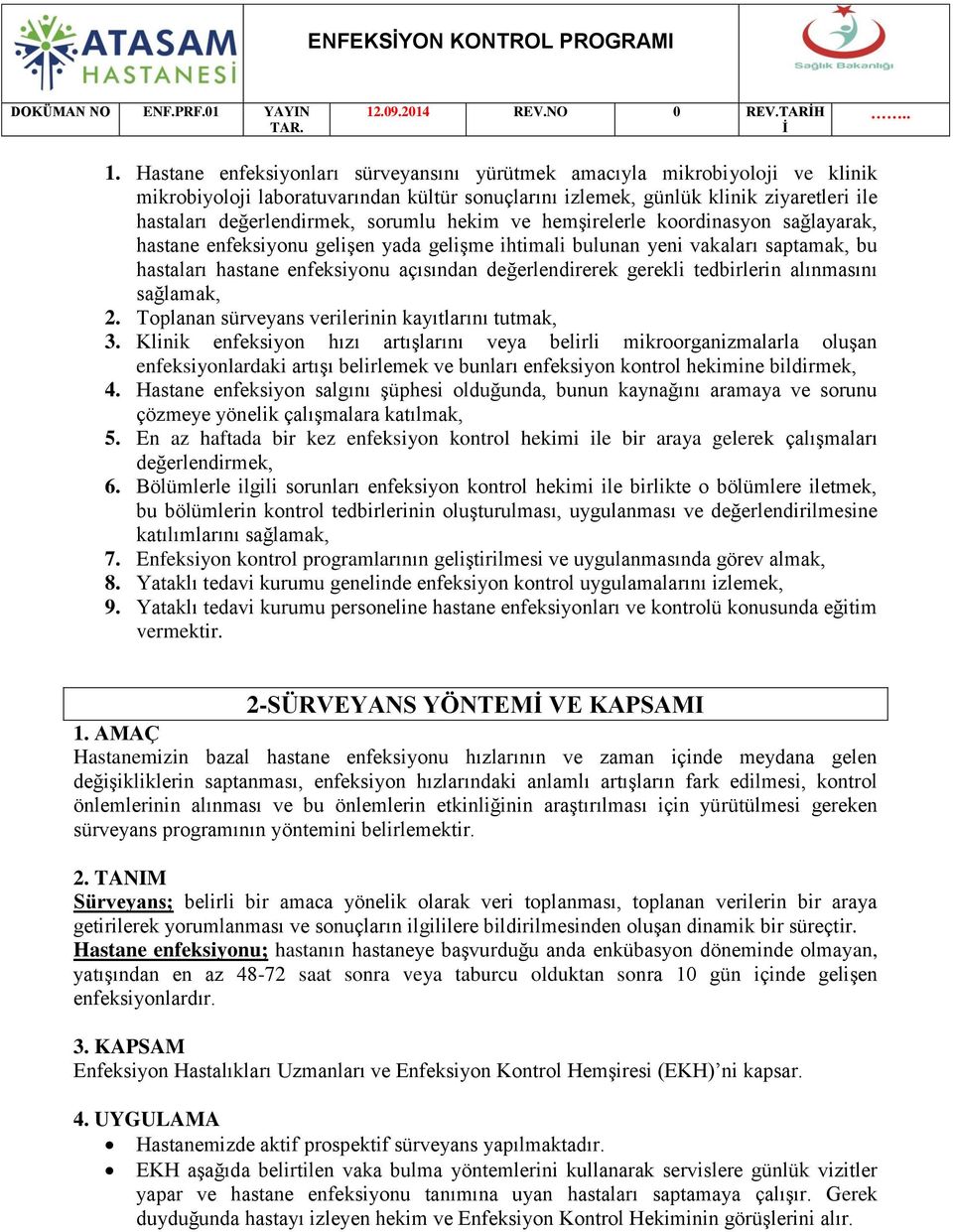 sorumlu hekim ve hemşirelerle koordinasyon sağlayarak, hastane enfeksiyonu gelişen yada gelişme ihtimali bulunan yeni vakaları saptamak, bu hastaları hastane enfeksiyonu açısından değerlendirerek