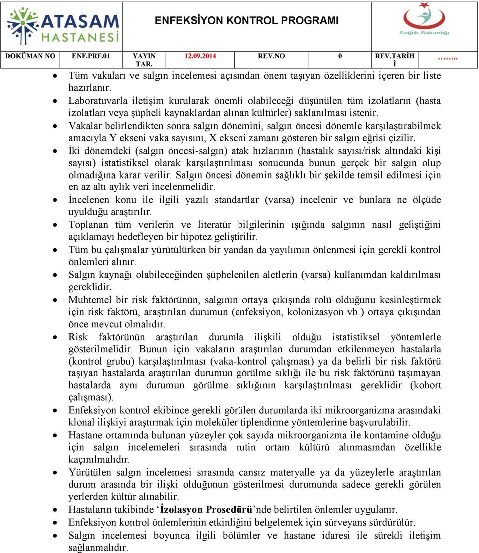 Vakalar belirlendikten sonra salgın dönemini, salgın öncesi dönemle karşılaştırabilmek amacıyla Y ekseni vaka sayısını, X ekseni zamanı gösteren bir salgın eğrisi çizilir.