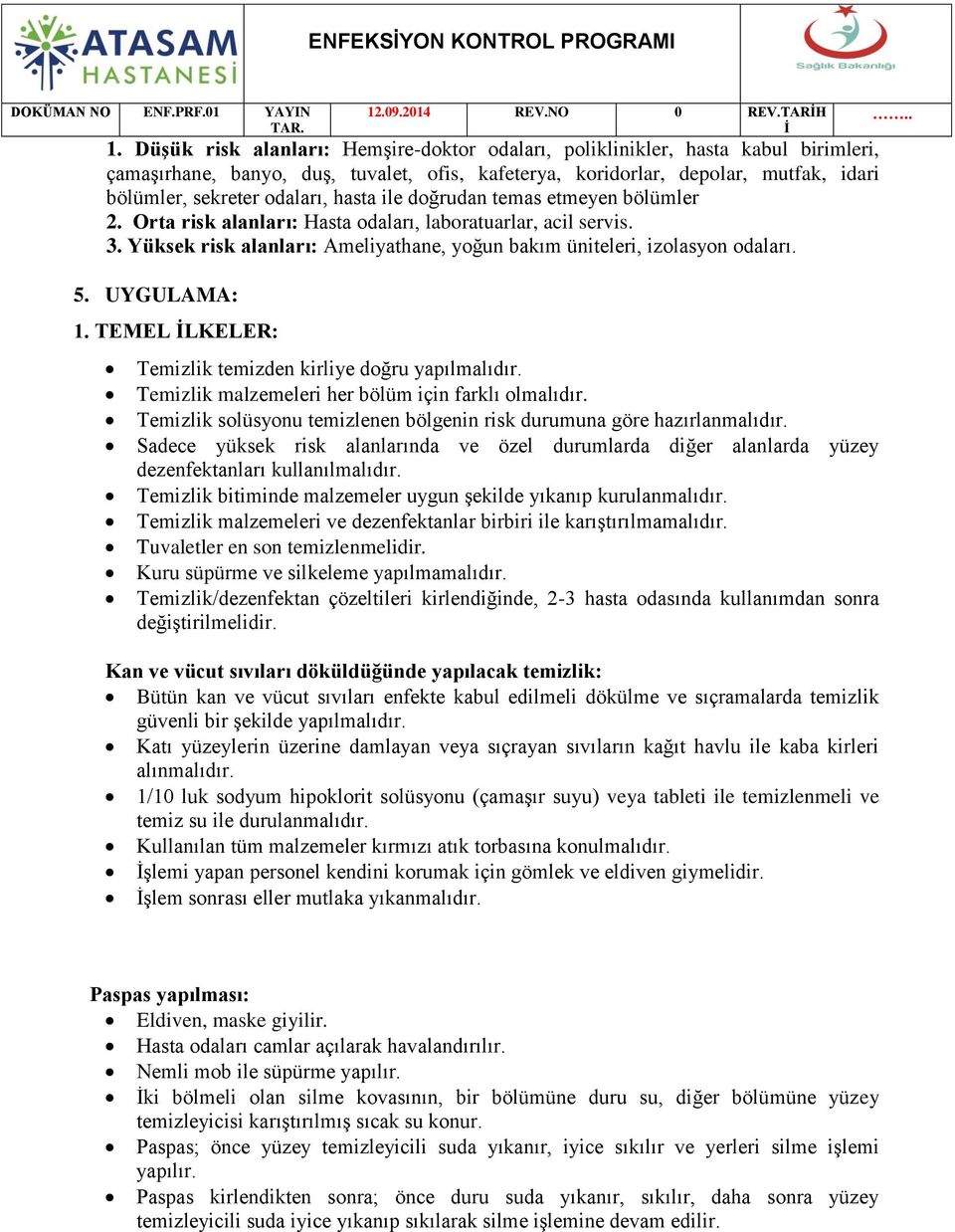 hasta ile doğrudan temas etmeyen bölümler 2. Orta risk alanları: Hasta odaları, laboratuarlar, acil servis. 3. Yüksek risk alanları: Ameliyathane, yoğun bakım üniteleri, izolasyon odaları. 5.