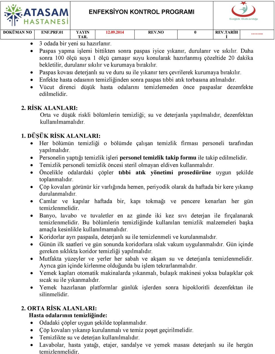 Paspas kovası deterjanlı su ve duru su ile yıkanır ters çevrilerek kurumaya bırakılır. Enfekte hasta odasının temizliğinden sonra paspas tıbbi atık torbasına atılmalıdır.