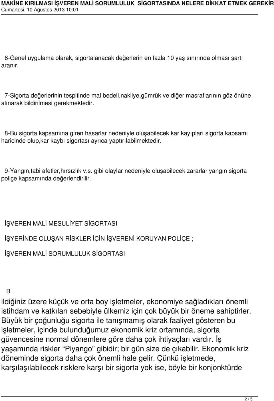 8-Bu sigorta kapsamına giren hasarlar nedeniyle oluşabilecek kar kayıpları sigorta kapsamı haricinde olup,kar kaybı sigortası ayrıca yaptırılabilmektedir. 9-Yangın,tabi afetler,hırsızlık v.s. gibi olaylar nedeniyle oluşabilecek zararlar yangın sigorta poliçe kapsamında değerlendirilir.