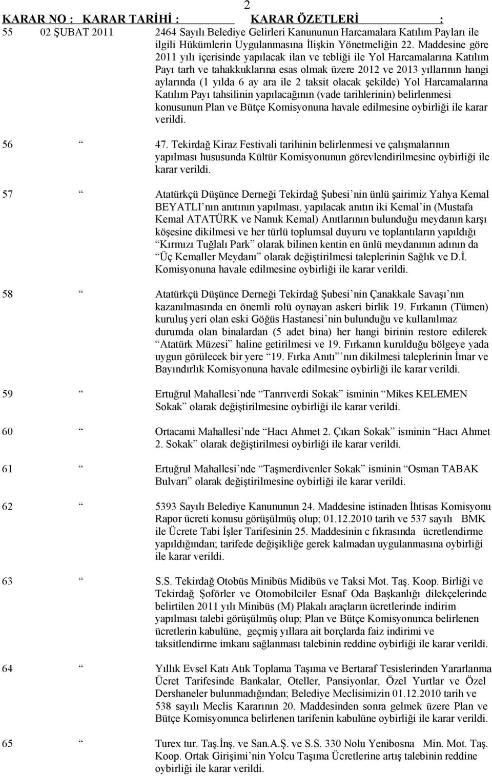 2 taksit olacak şekilde) Yol Harcamalarına Katılım Payı tahsilinin yapılacağının (vade tarihlerinin) belirlenmesi konusunun Plan ve Bütçe Komisyonuna havale edilmesine oybirliği ile karar 56 47.