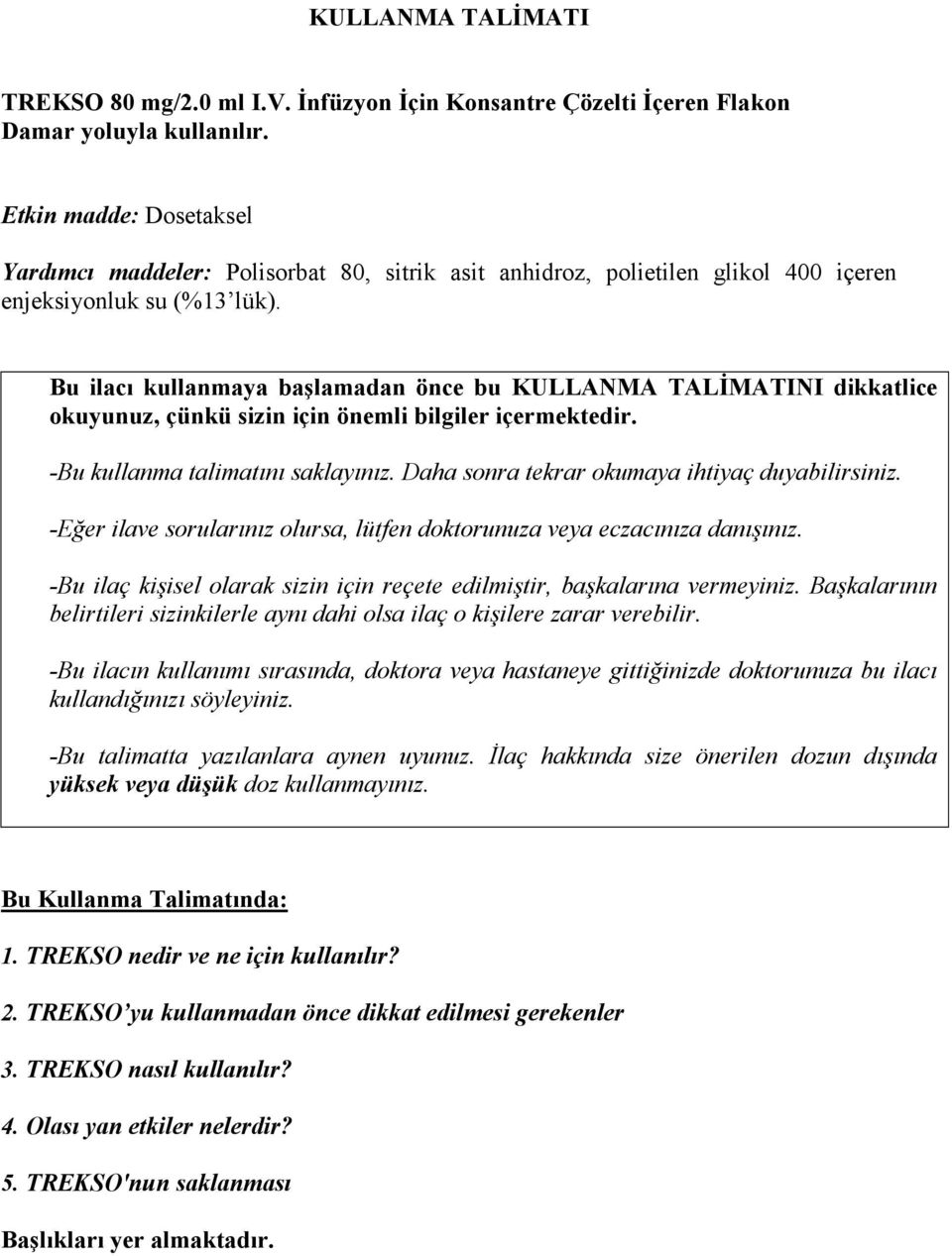 Bu ilacı kullanmaya başlamadan önce bu KULLANMA TALĐMATINI dikkatlice okuyunuz, çünkü sizin için önemli bilgiler içermektedir. -Bu kullanma talimatını saklayınız.