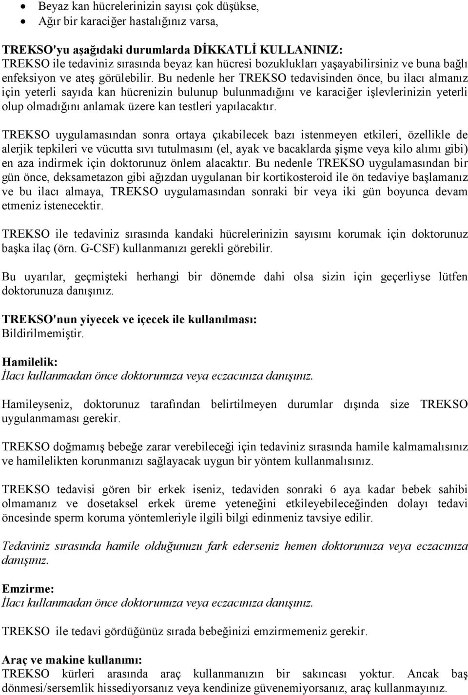 Bu nedenle her TREKSO tedavisinden önce, bu ilacı almanız için yeterli sayıda kan hücrenizin bulunup bulunmadığını ve karaciğer işlevlerinizin yeterli olup olmadığını anlamak üzere kan testleri