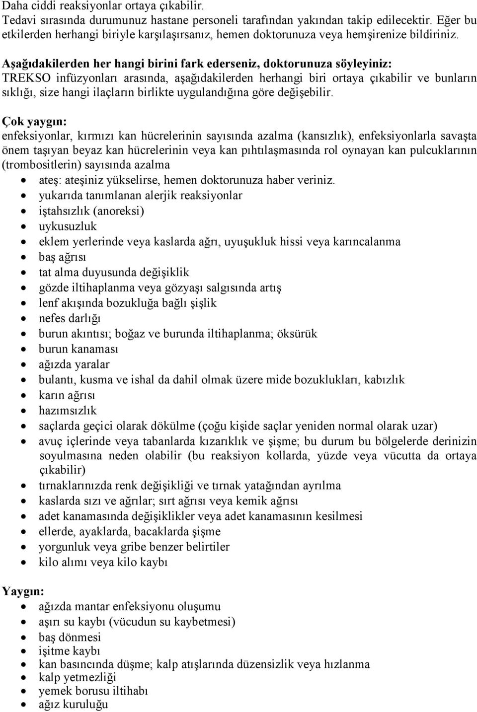 Aşağıdakilerden her hangi birini fark ederseniz, doktorunuza söyleyiniz: TREKSO infüzyonları arasında, aşağıdakilerden herhangi biri ortaya çıkabilir ve bunların sıklığı, size hangi ilaçların