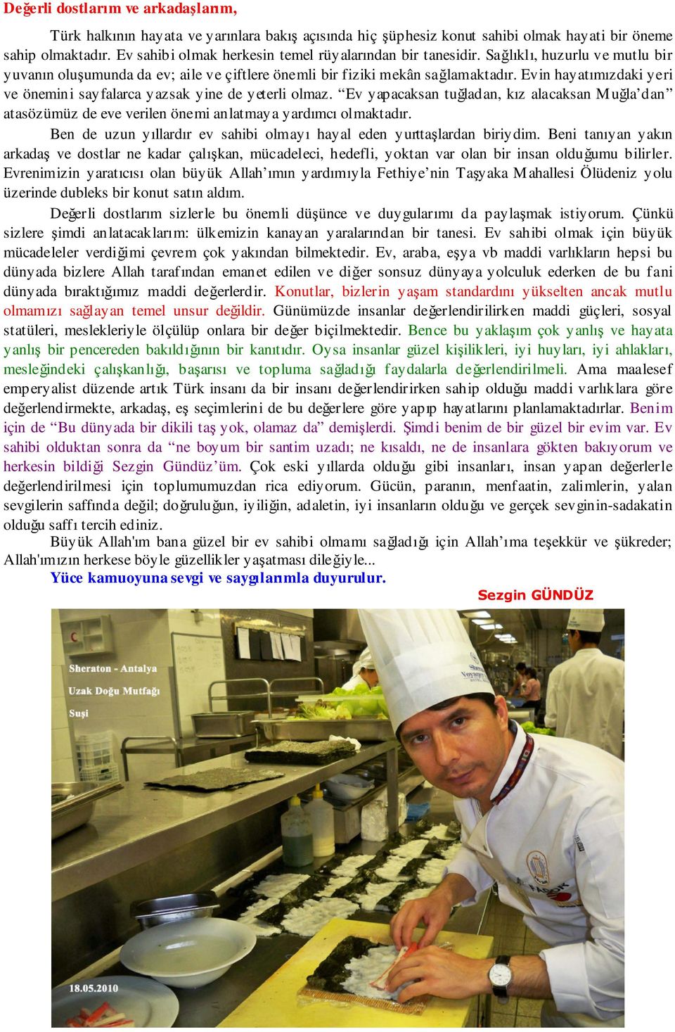 Evin hayatımızdaki yeri ve önemini sayfalarca yazsak yine de yeterli olmaz. Ev yapacaksan tuğladan, kız alacaksan Muğla dan atasözümüz de eve verilen önemi anlatmaya yardımcı olmaktadır.