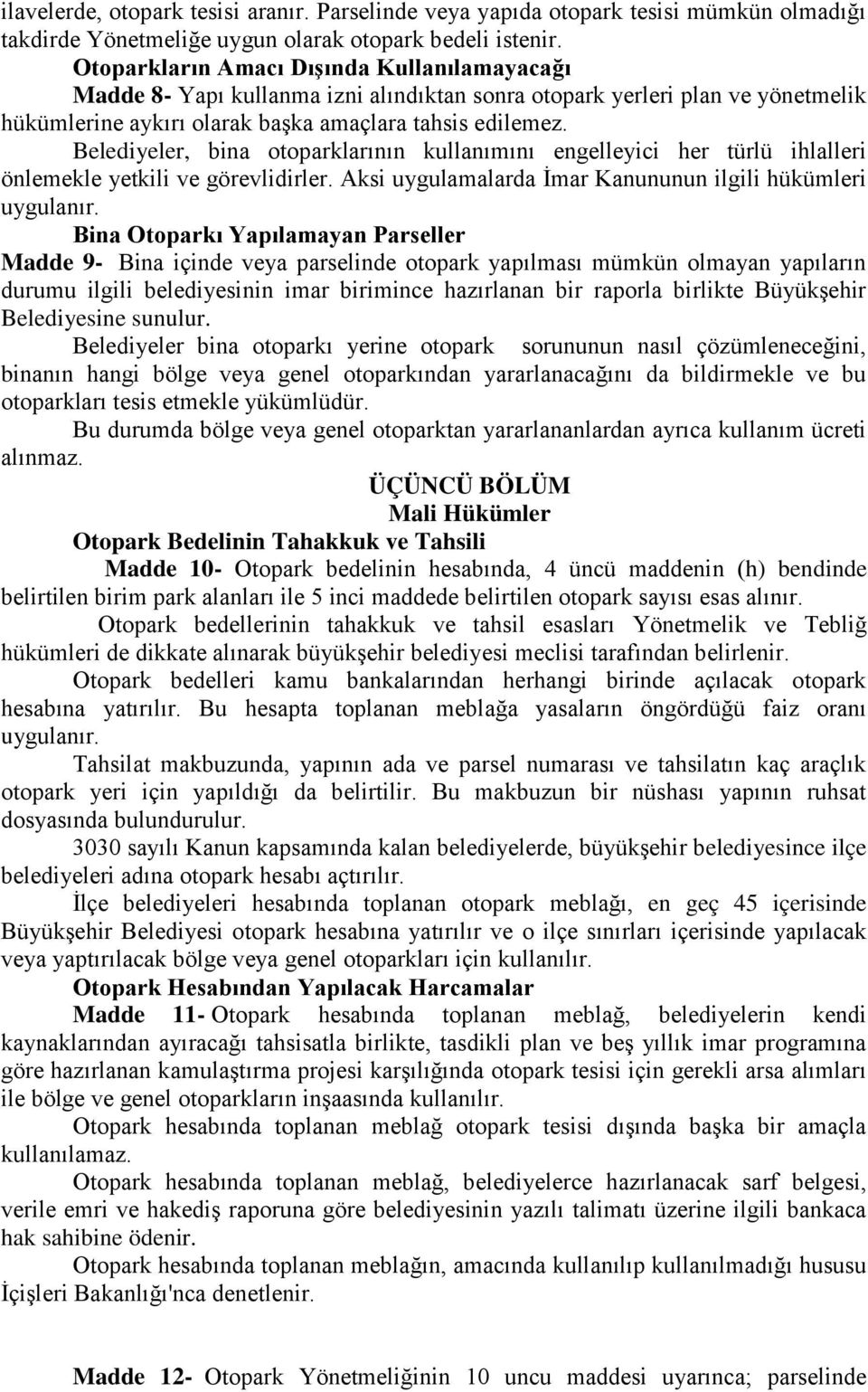 Belediyeler, bina otoparklarının kullanımını engelleyici her türlü ihlalleri önlemekle yetkili ve görevlidirler. Aksi uygulamalarda İmar Kanununun ilgili hükümleri uygulanır.