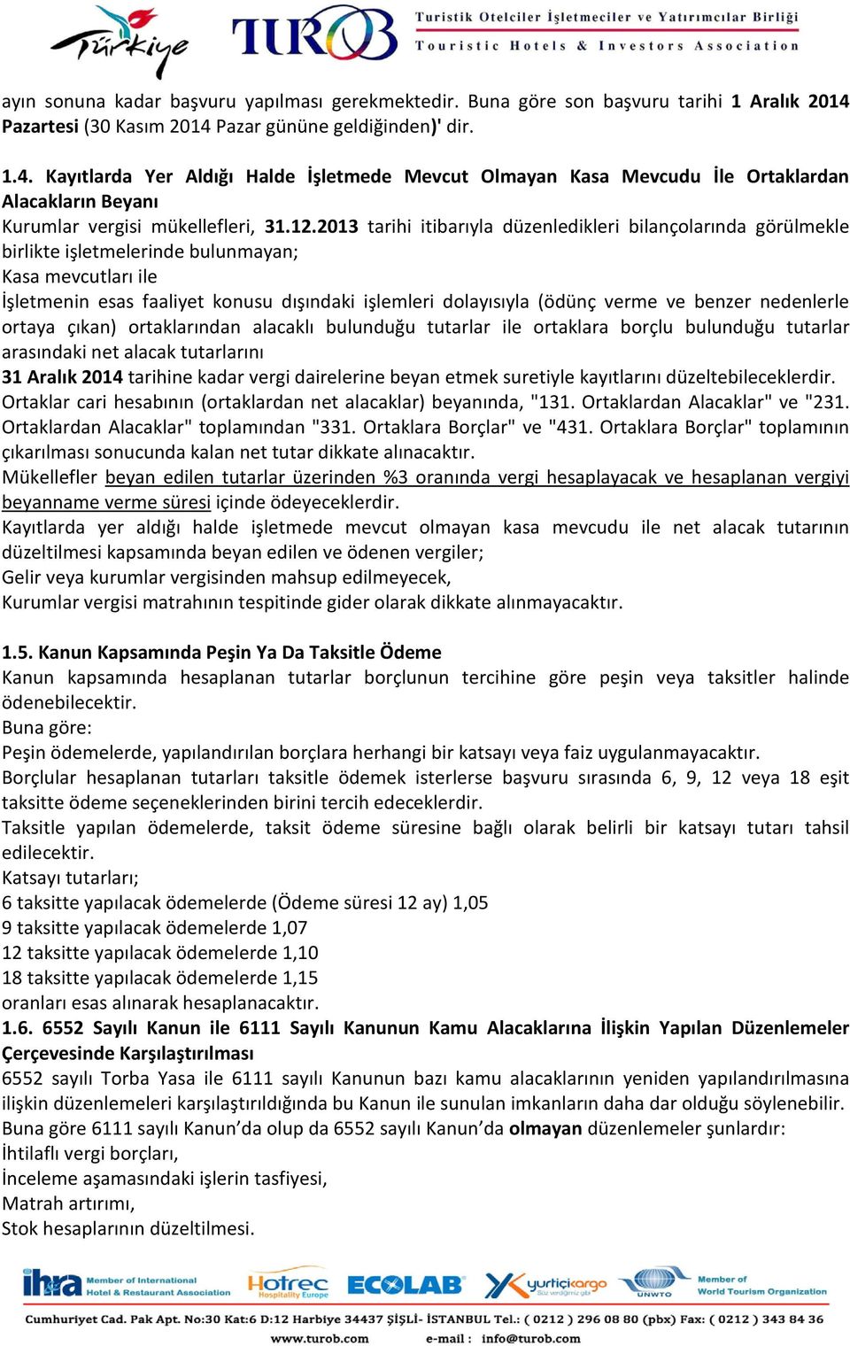 2013 tarihi itibarıyla düzenledikleri bilançolarında görülmekle birlikte işletmelerinde bulunmayan; Kasa mevcutları ile İşletmenin esas faaliyet konusu dışındaki işlemleri dolayısıyla (ödünç verme ve