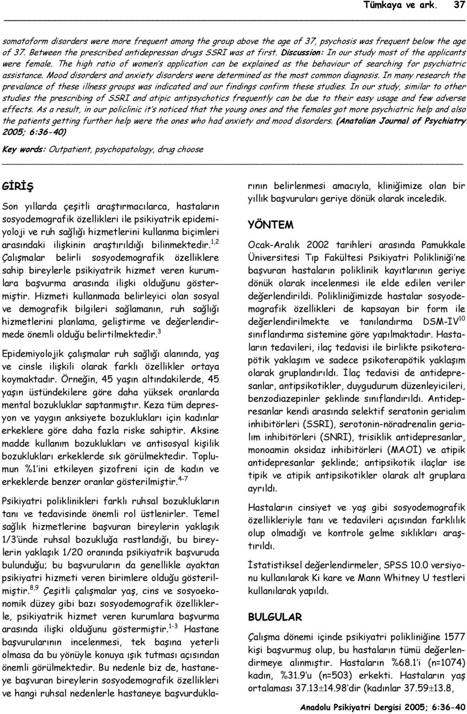 The high ratio of women s application can be explained as the behaviour of searching for psychiatric assistance. Mood disorders and anxiety disorders were determined as the most common diagnosis.