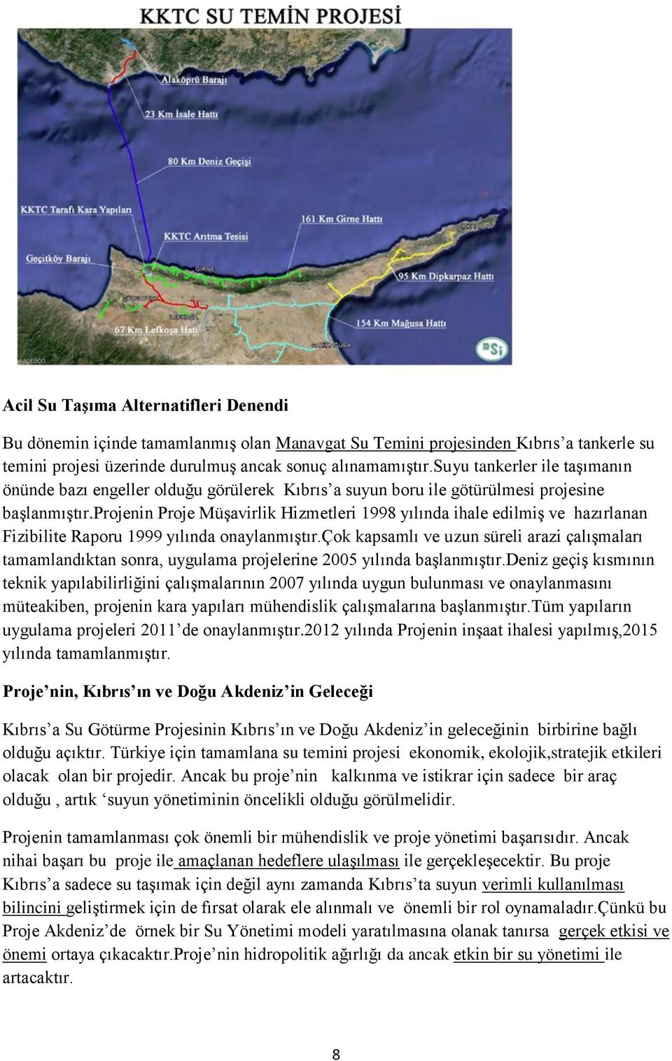 projenin Proje Müşavirlik Hizmetleri 1998 yılında ihale edilmiş ve hazırlanan Fizibilite Raporu 1999 yılında onaylanmıştır.