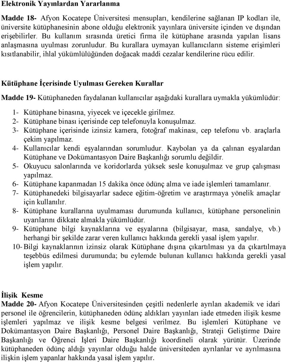 Bu kurallara uymayan kullanıcıların sisteme erişimleri kısıtlanabilir, ihlal yükümlülüğünden doğacak maddi cezalar kendilerine rücu edilir.