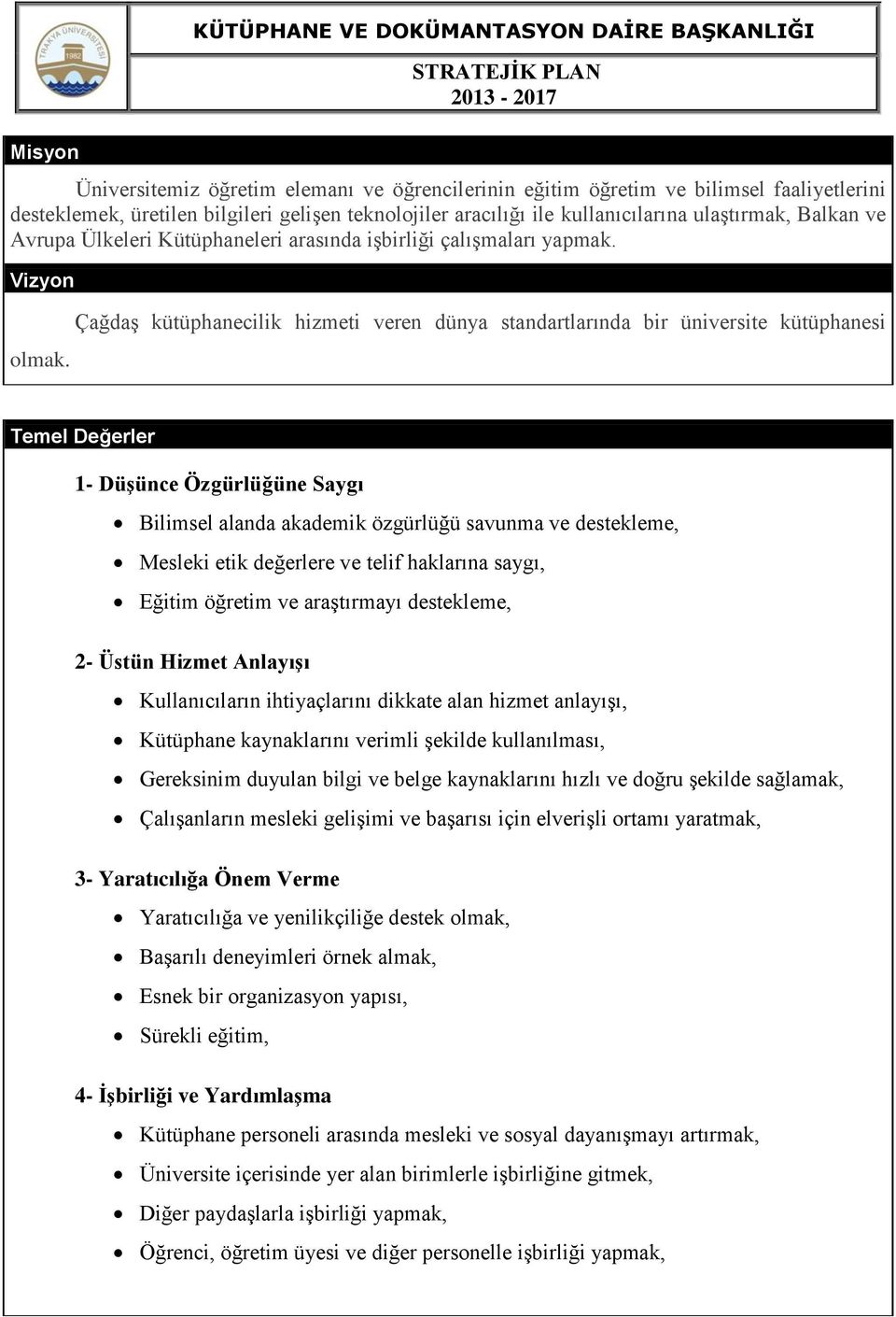 Çağdaş kütüphanecilik hizmeti veren dünya standartlarında bir üniversite kütüphanesi Temel Değerler 1- Düşünce Özgürlüğüne Saygı Bilimsel alanda akademik özgürlüğü savunma ve destekleme, Mesleki etik