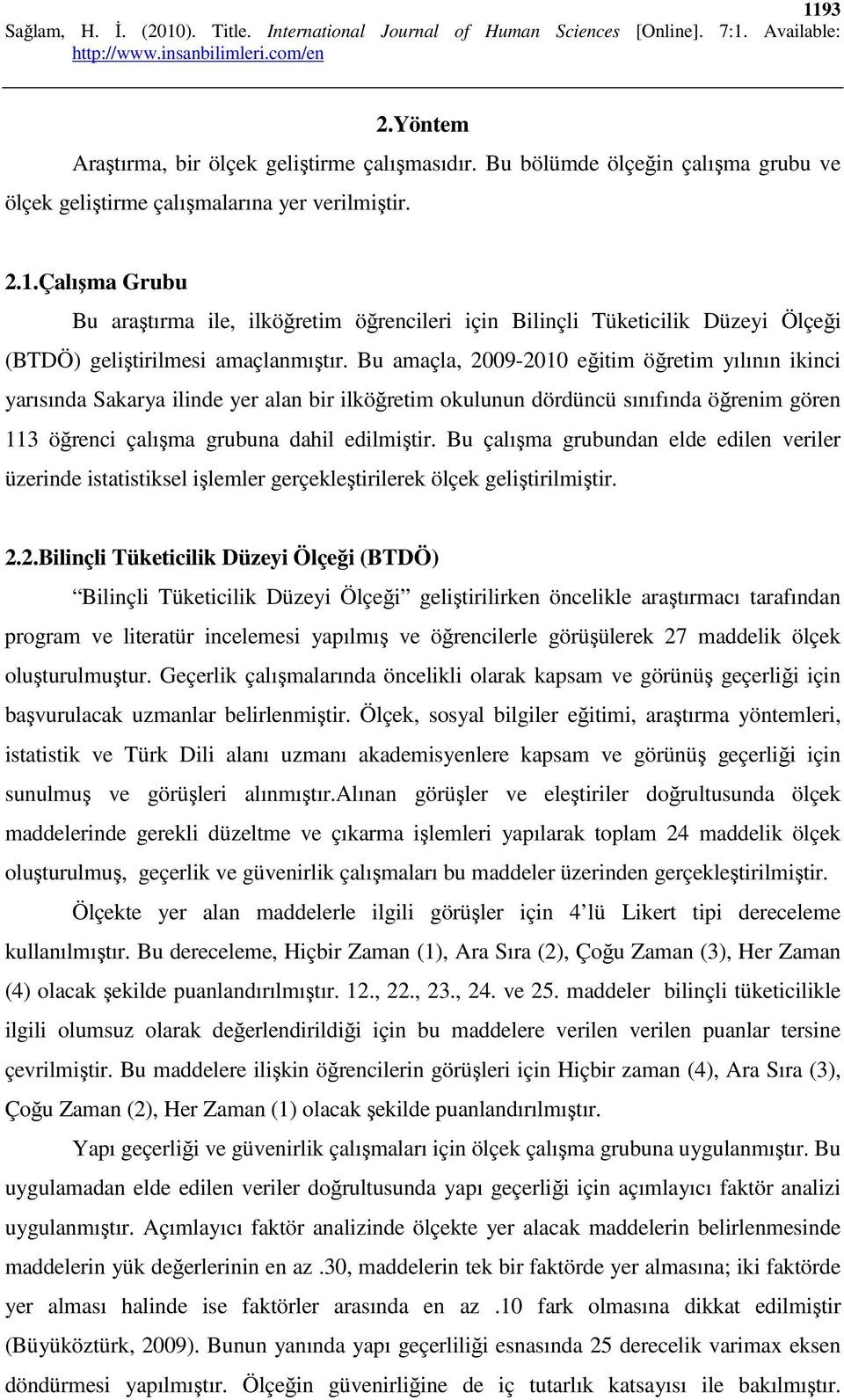 Bu çalışma grubundan elde edilen veriler üzerinde istatistiksel işlemler gerçekleştirilerek ölçek geliştirilmiştir. 2.